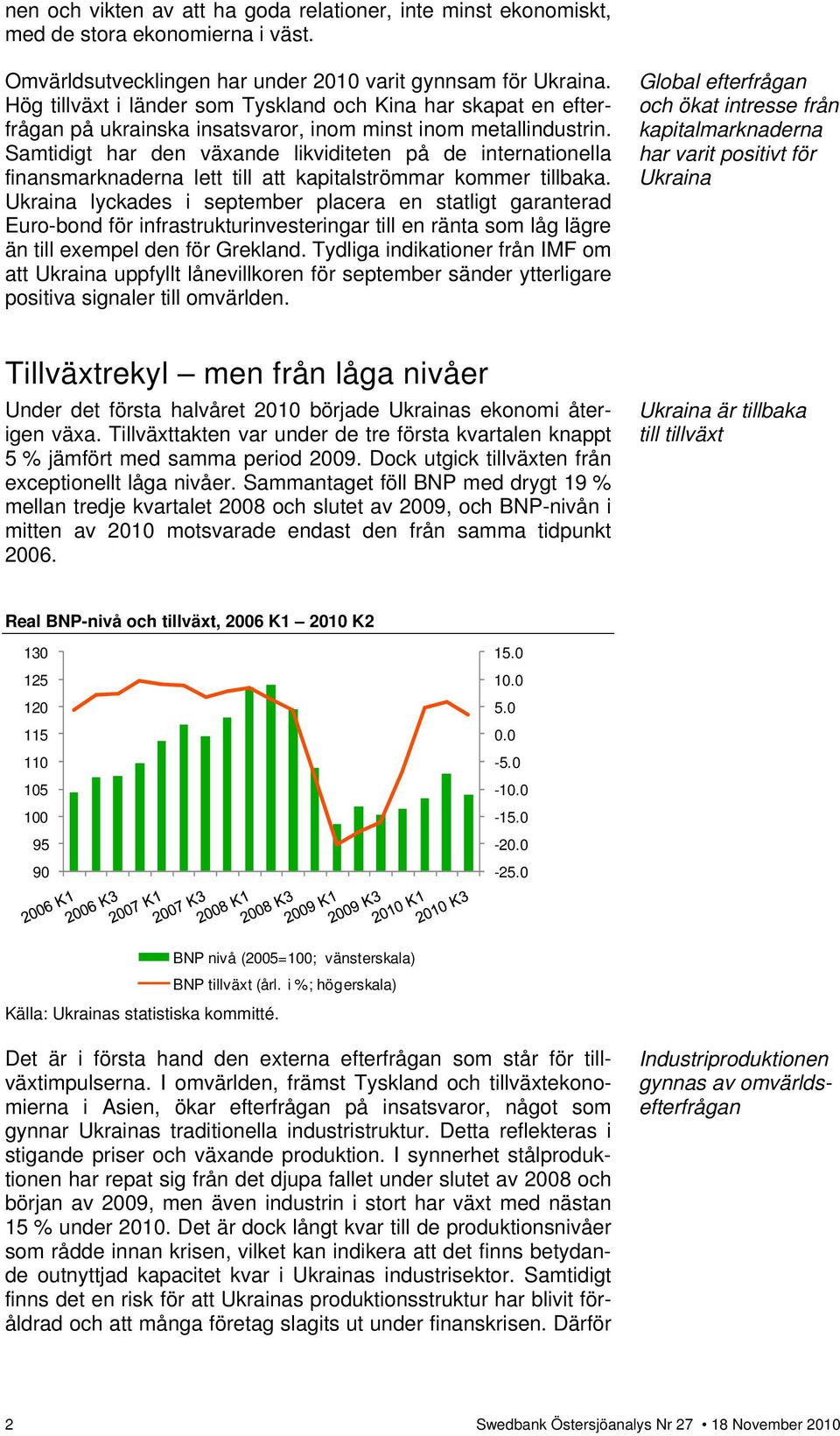 Samtidigt har den växande likviditeten på de internationella finansmarknaderna lett till att kapitalströmmar kommer tillbaka.