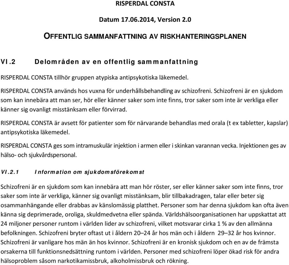 Schizofreni är en sjukdom som kan innebära att man ser, hör eller känner saker som inte finns, tror saker som inte är verkliga eller känner sig ovanligt misstänksam eller förvirrad.