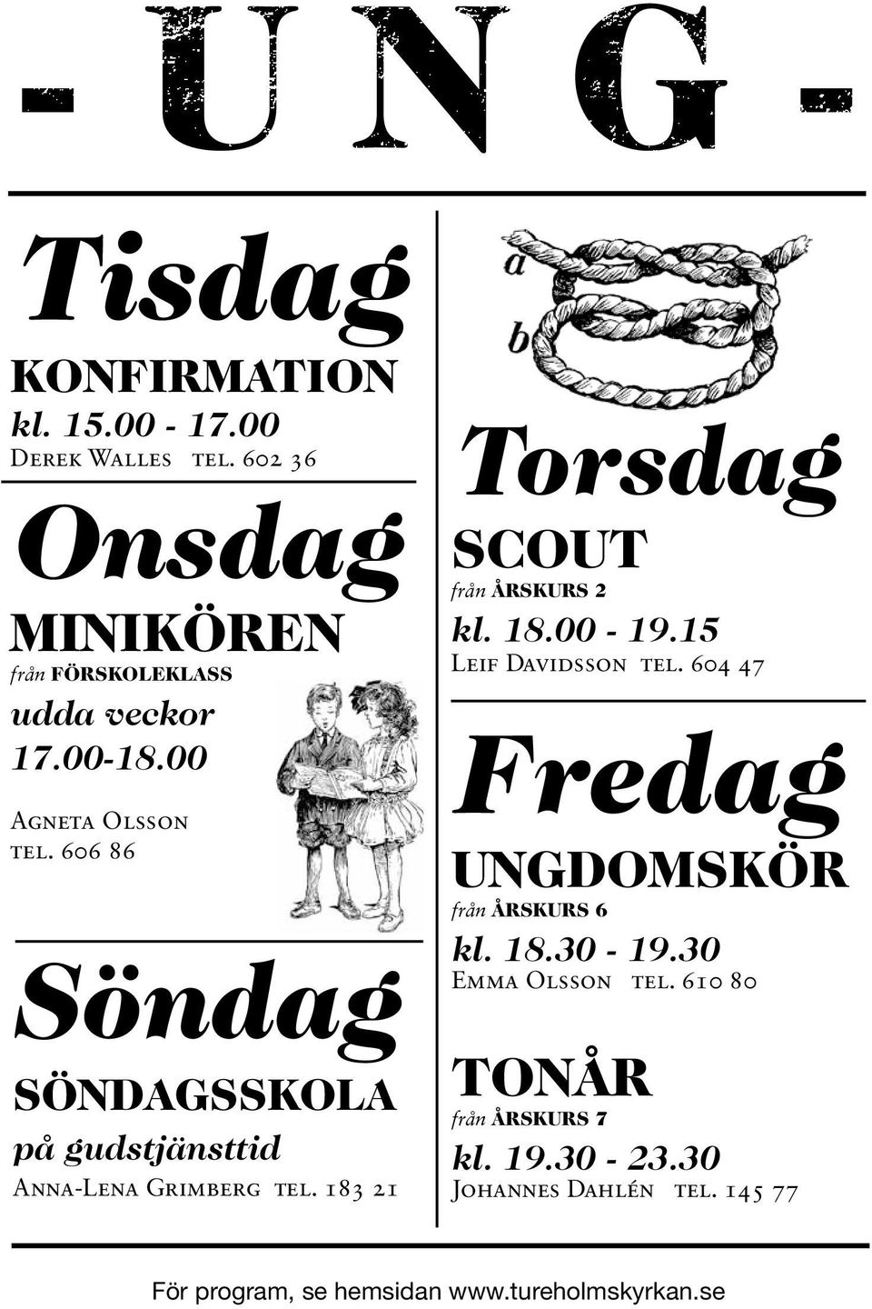 183 21 Torsdag SCOUT från ÅRSKURS 2 kl. 18.00-19.15 Leif Davidsson tel. 604 47 Fredag UNGDOMSKÖR från ÅRSKURS 6 kl.