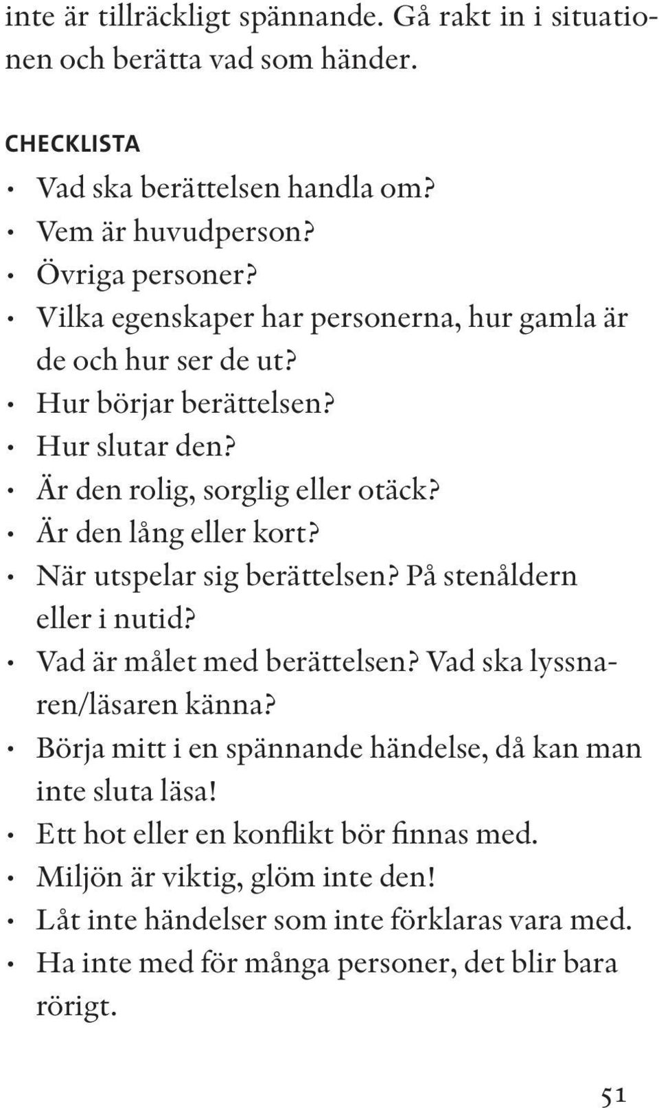 När utspelar sig berättelsen? På stenåldern eller i nutid? Vad är målet med berättelsen? Vad ska lyssnaren/läsaren känna?