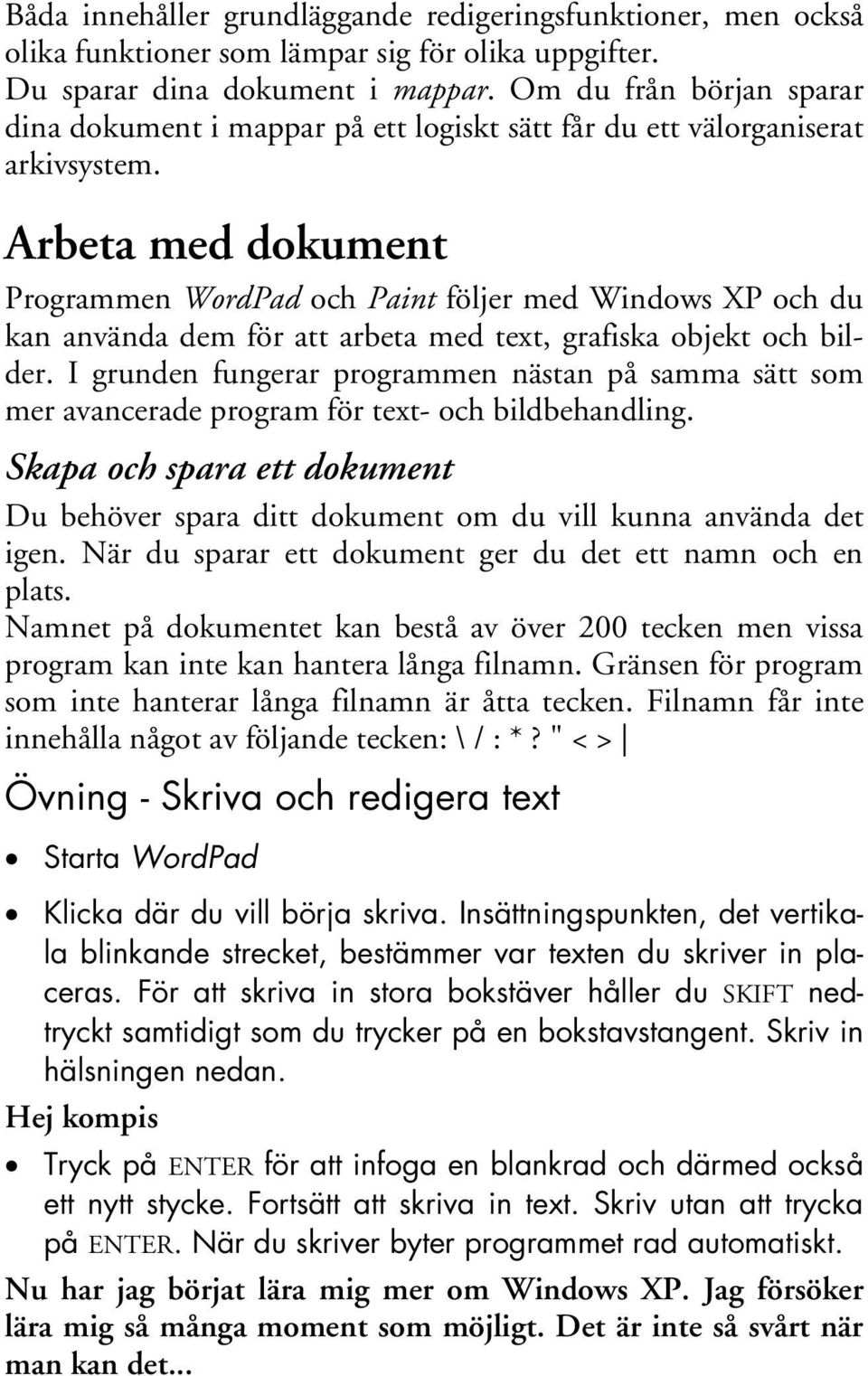 Arbeta med dokument Programmen WordPad och Paint följer med Windows XP och du kan använda dem för att arbeta med text, grafiska objekt och bilder.