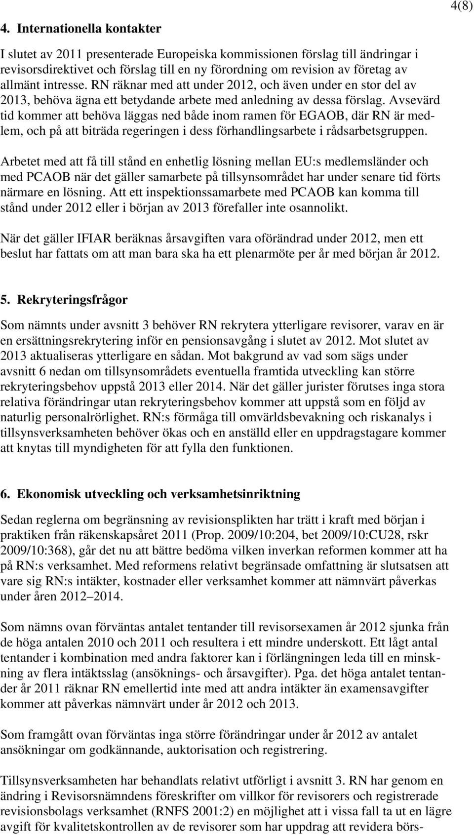 Avsevärd tid kommer att behöva läggas ned både inom ramen för EGAOB, där RN är medlem, och på att biträda regeringen i dess förhandlingsarbete i rådsarbetsgruppen.
