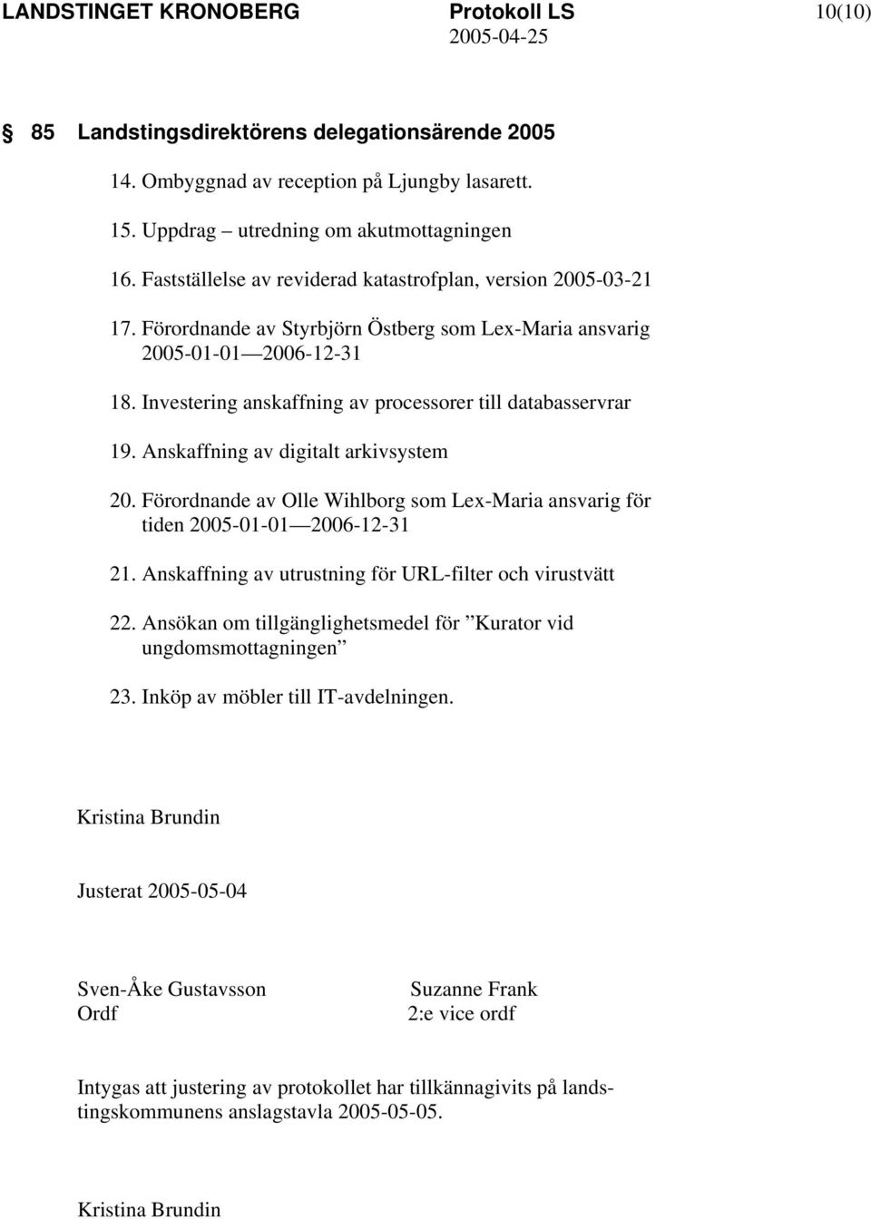 Investering anskaffning av processorer till databasservrar 19. Anskaffning av digitalt arkivsystem 20. Förordnande av Olle Wihlborg som Lex-Maria ansvarig för tiden 2005-01-01 2006-12-31 21.