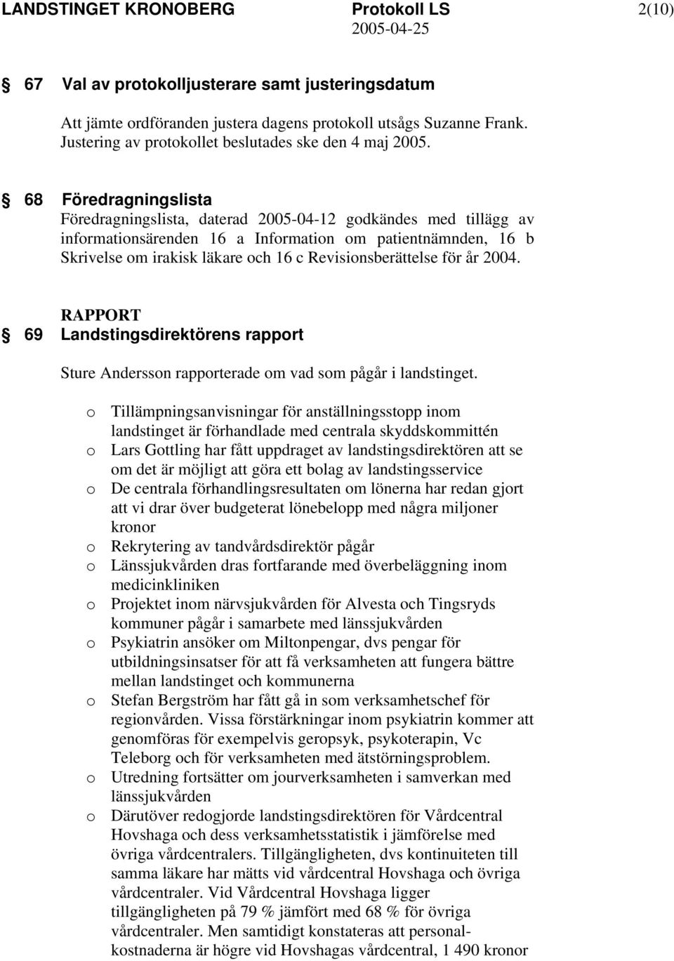 Revisionsberättelse för år 2004. RAPPORT 69 Landstingsdirektörens rapport Sture Andersson rapporterade om vad som pågår i landstinget.