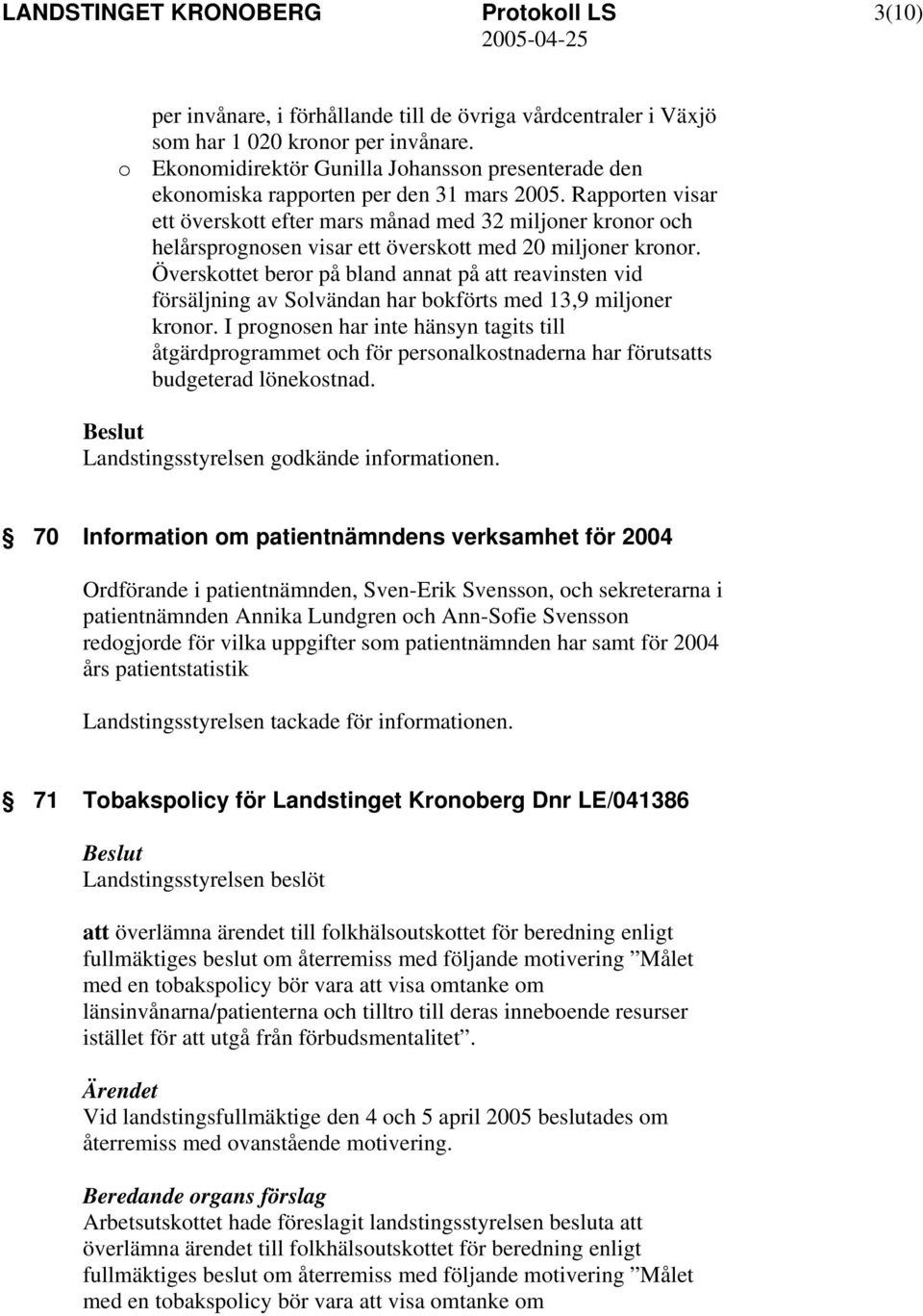 Rapporten visar ett överskott efter mars månad med 32 miljoner kronor och helårsprognosen visar ett överskott med 20 miljoner kronor.