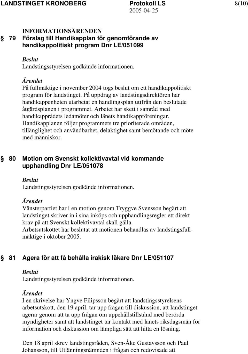 På uppdrag av landstingsdirektören har handikappenheten utarbetat en handlingsplan utifrån den beslutade åtgärdsplanen i programmet.