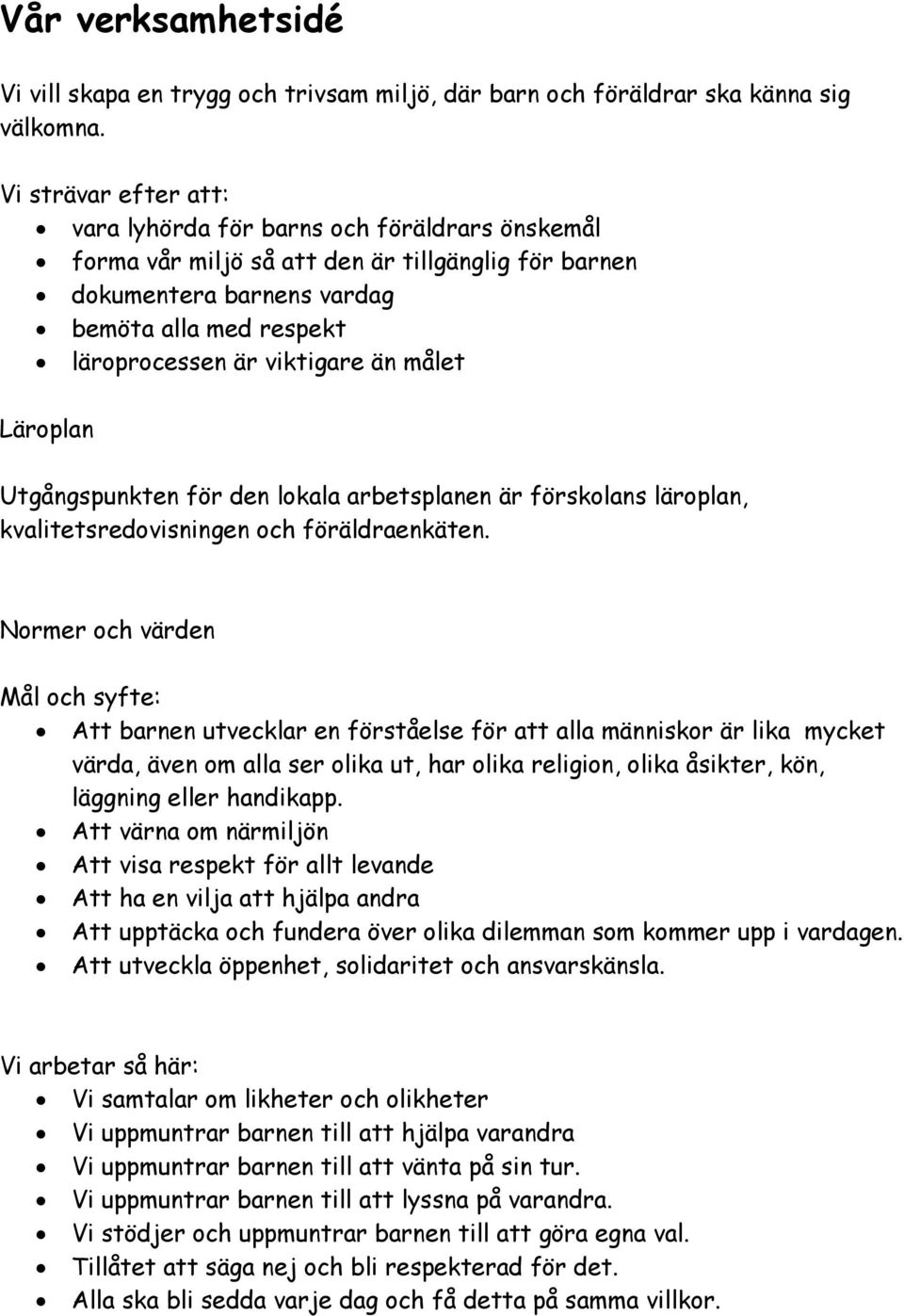 än målet Läroplan Utgångspunkten för den lokala arbetsplanen är förskolans läroplan, kvalitetsredovisningen och föräldraenkäten.