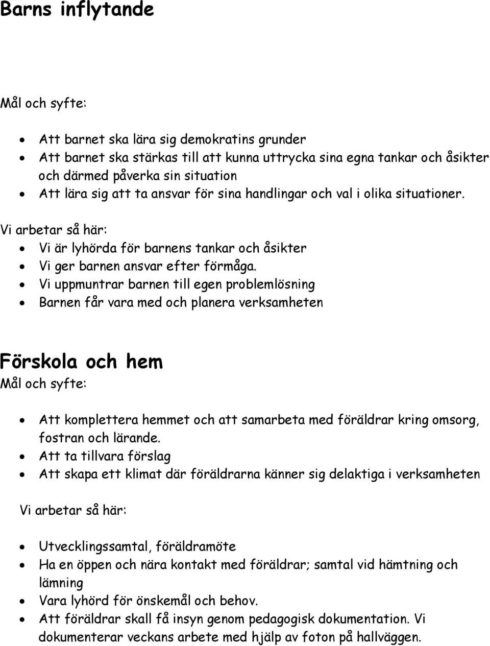 Vi uppmuntrar barnen till egen problemlösning Barnen får vara med och planera verksamheten Förskola och hem Att komplettera hemmet och att samarbeta med föräldrar kring omsorg, fostran och lärande.