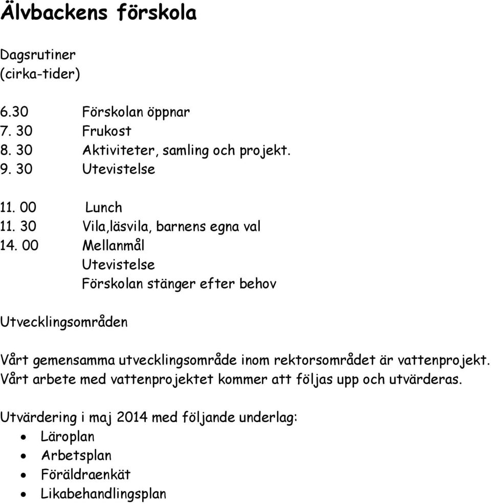 00 Mellanmål Utevistelse Förskolan stänger efter behov Utvecklingsområden Vårt gemensamma utvecklingsområde inom rektorsområdet