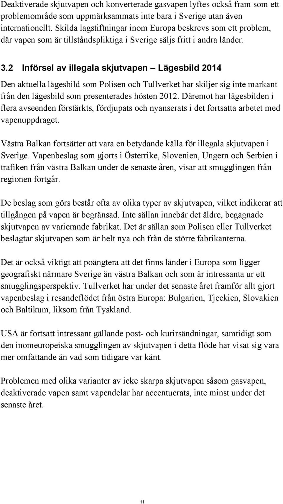 2 Införsel av illegala skjutvapen Lägesbild 2014 Den aktuella lägesbild som Polisen och Tullverket har skiljer sig inte markant från den lägesbild som presenterades hösten 2012.