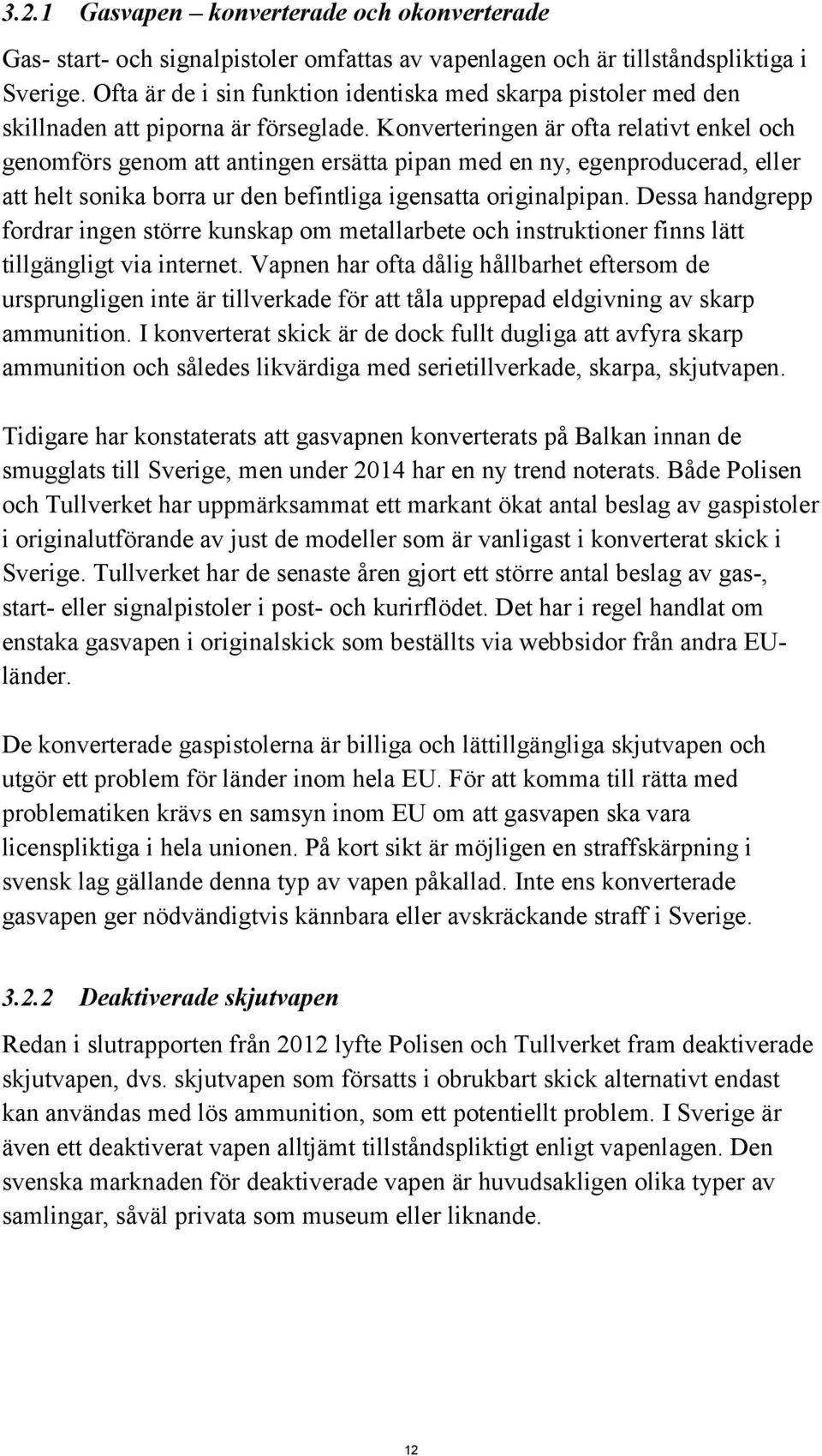 Konverteringen är ofta relativt enkel och genomförs genom att antingen ersätta pipan med en ny, egenproducerad, eller att helt sonika borra ur den befintliga igensatta originalpipan.