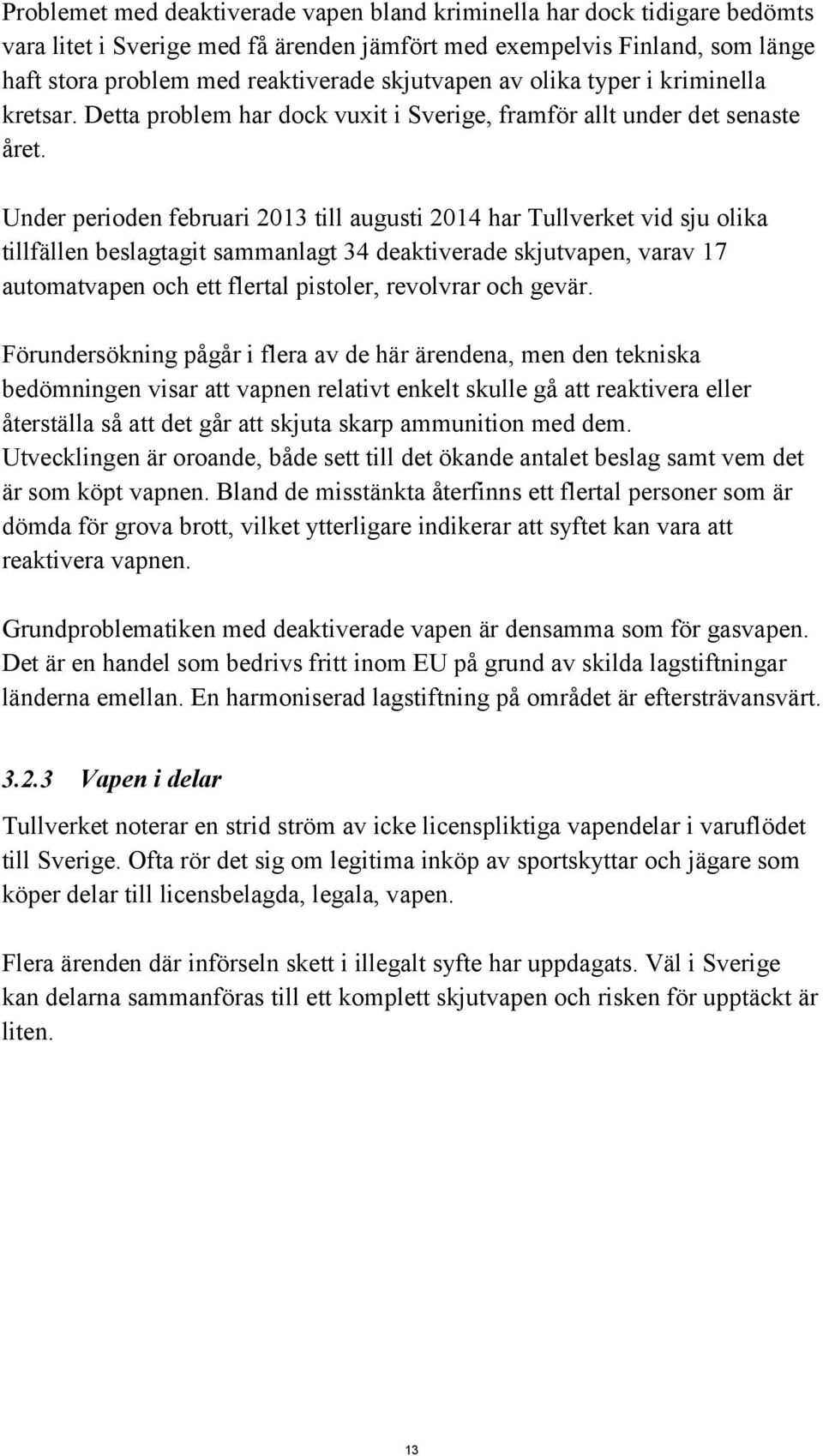 Under perioden februari 2013 till augusti 2014 har Tullverket vid sju olika tillfällen beslagtagit sammanlagt 34 deaktiverade skjutvapen, varav 17 automatvapen och ett flertal pistoler, revolvrar och