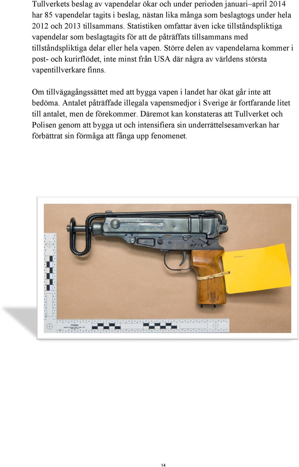 Större delen av vapendelarna kommer i post- och kurirflödet, inte minst från USA där några av världens största vapentillverkare finns.