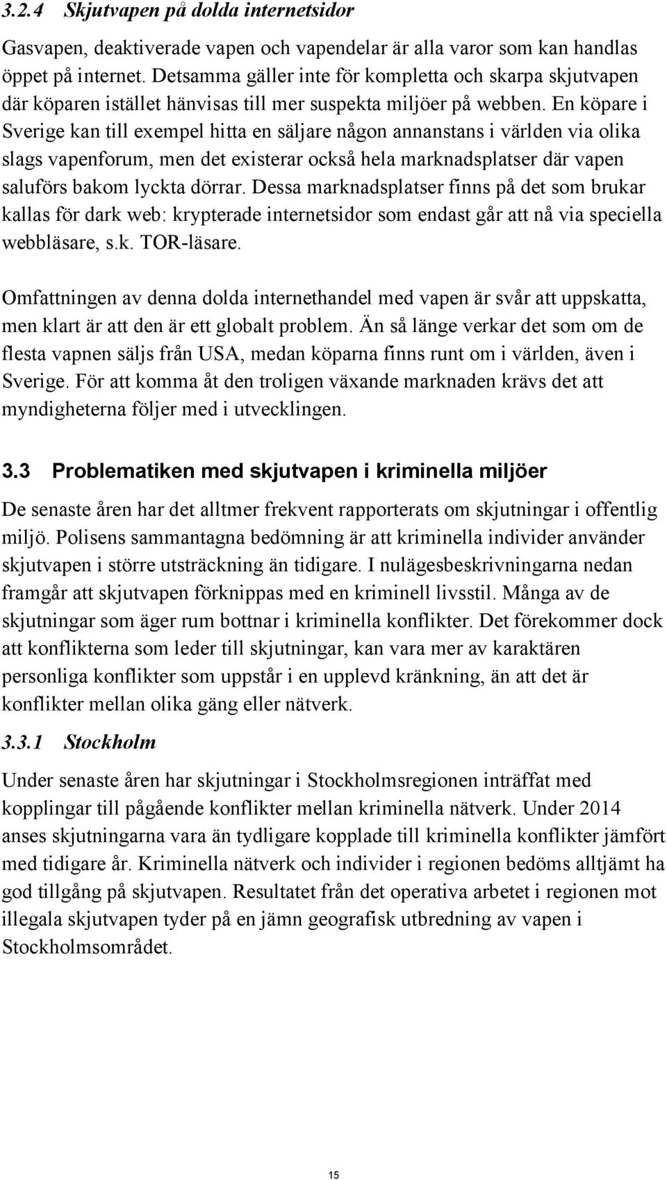 En köpare i Sverige kan till exempel hitta en säljare någon annanstans i världen via olika slags vapenforum, men det existerar också hela marknadsplatser där vapen saluförs bakom lyckta dörrar.