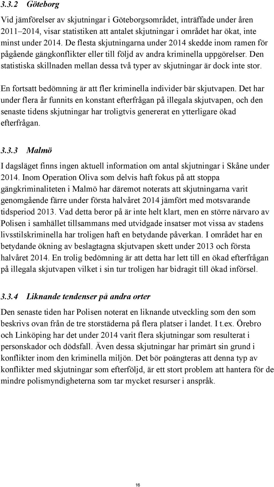Den statistiska skillnaden mellan dessa två typer av skjutningar är dock inte stor. En fortsatt bedömning är att fler kriminella individer bär skjutvapen.