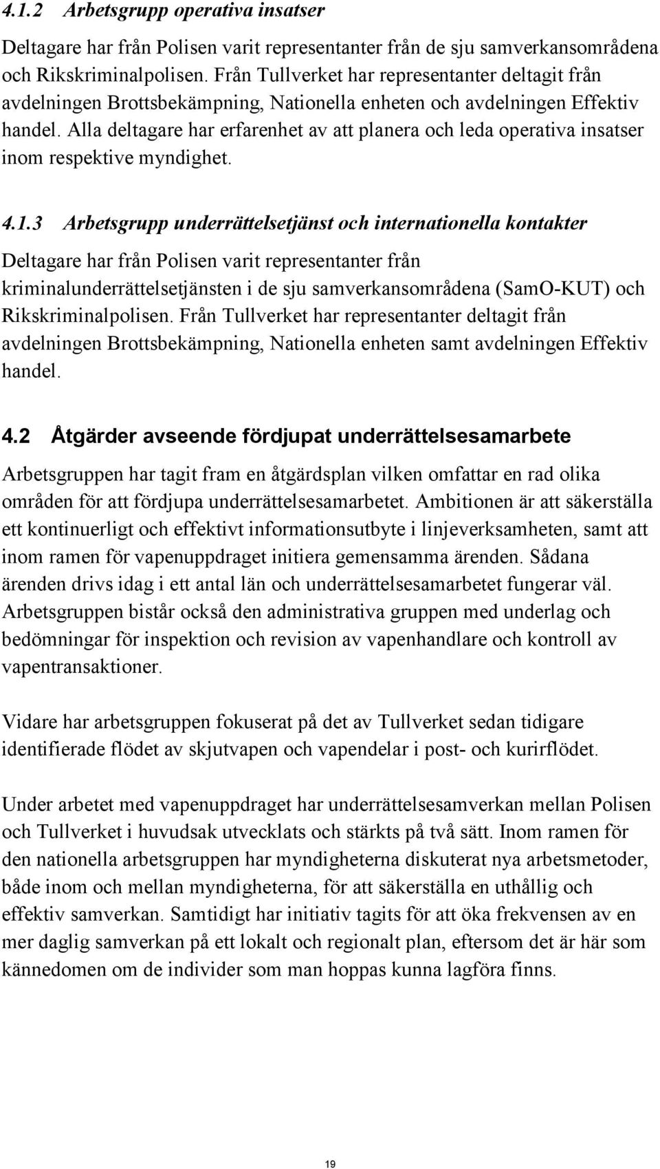 Alla deltagare har erfarenhet av att planera och leda operativa insatser inom respektive myndighet. 4.1.