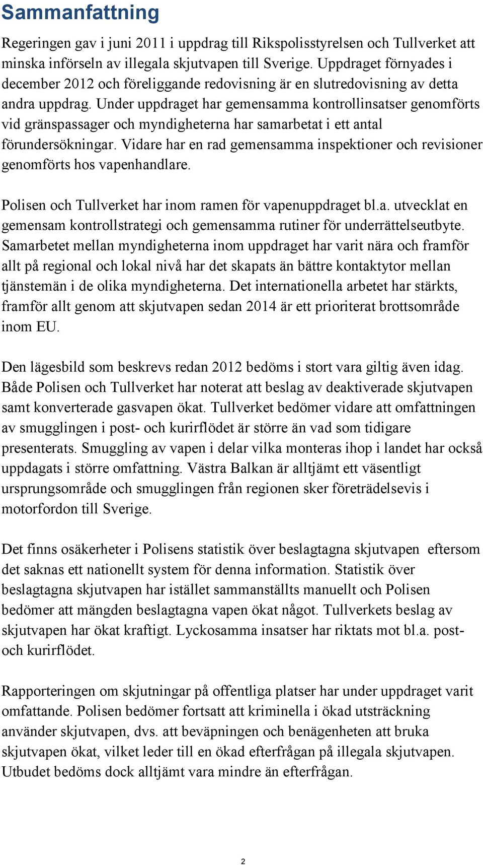 Under uppdraget har gemensamma kontrollinsatser genomförts vid gränspassager och myndigheterna har samarbetat i ett antal förundersökningar.