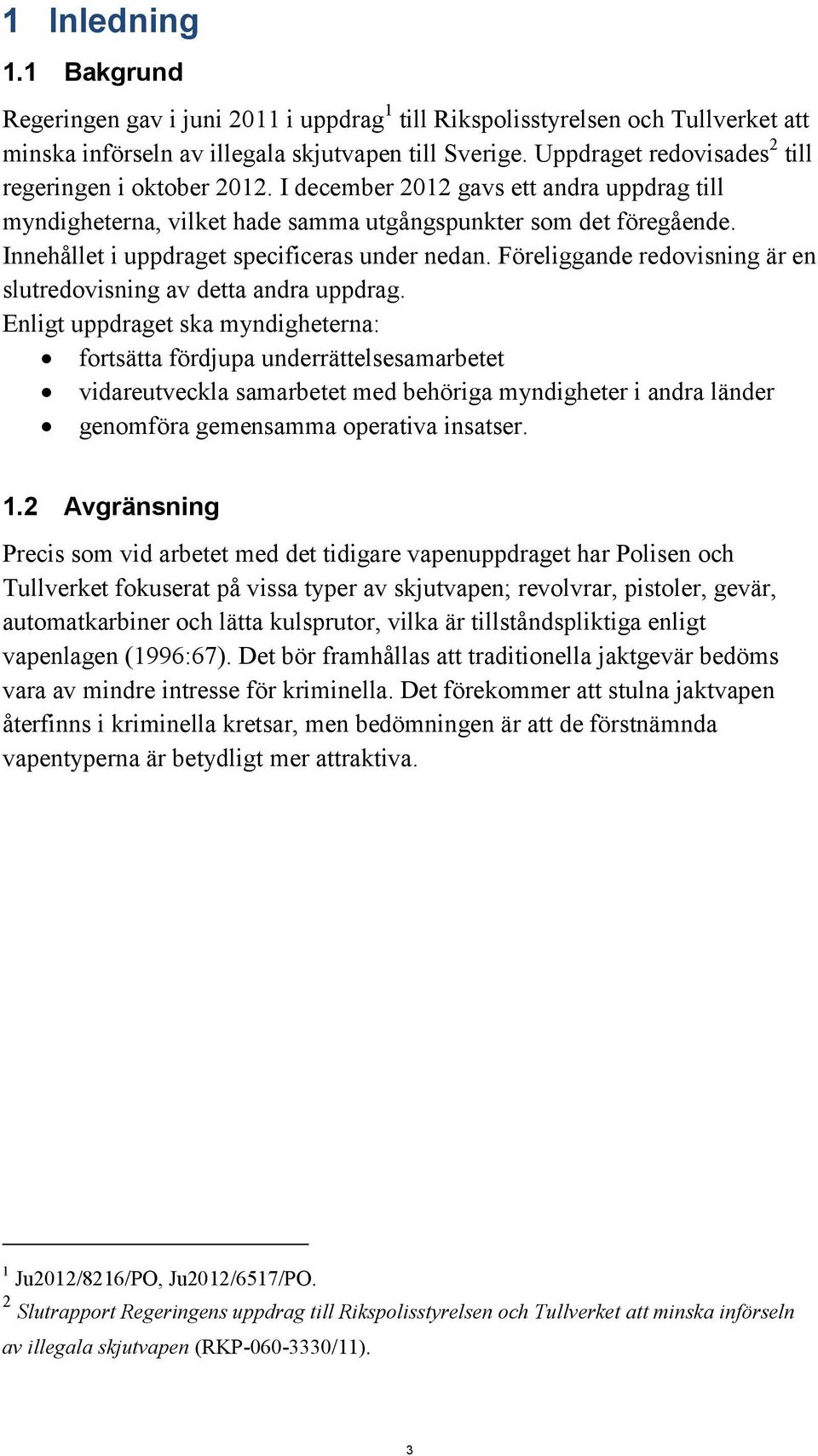 Innehållet i uppdraget specificeras under nedan. Föreliggande redovisning är en slutredovisning av detta andra uppdrag.