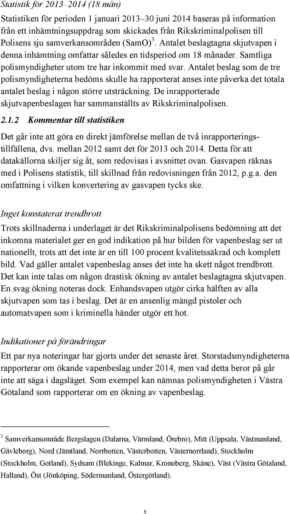 Antalet beslag som de tre polismyndigheterna bedöms skulle ha rapporterat anses inte påverka det totala antalet beslag i någon större utsträckning.