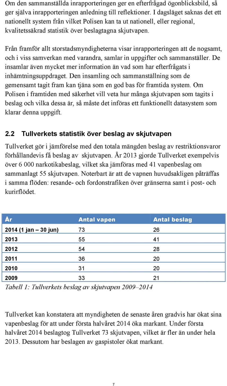 Från framför allt storstadsmyndigheterna visar inrapporteringen att de nogsamt, och i viss samverkan med varandra, samlar in uppgifter och sammanställer.