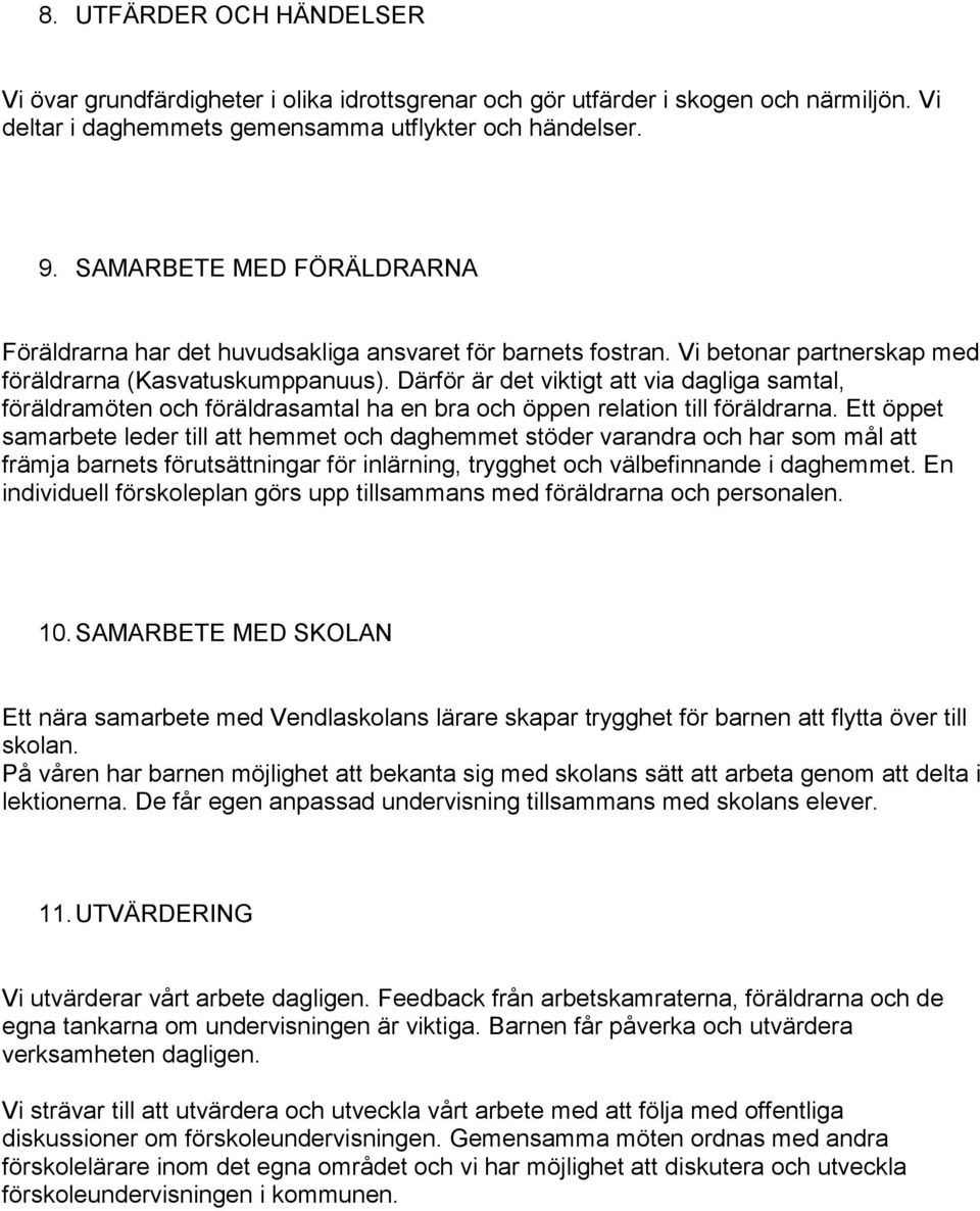 Därför är det viktigt att via dagliga samtal, föräldramöten och föräldrasamtal ha en bra och öppen relation till föräldrarna.