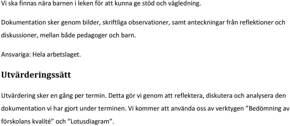 både pedagoger och barn. Ansvariga: Hela arbetslaget. Utvärderingssätt Utvärdering sker en gång per termin.