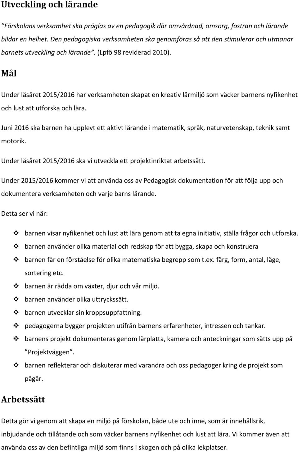 Mål Under läsåret 2015/2016 har verksamheten skapat en kreativ lärmiljö som väcker barnens nyfikenhet och lust att utforska och lära.