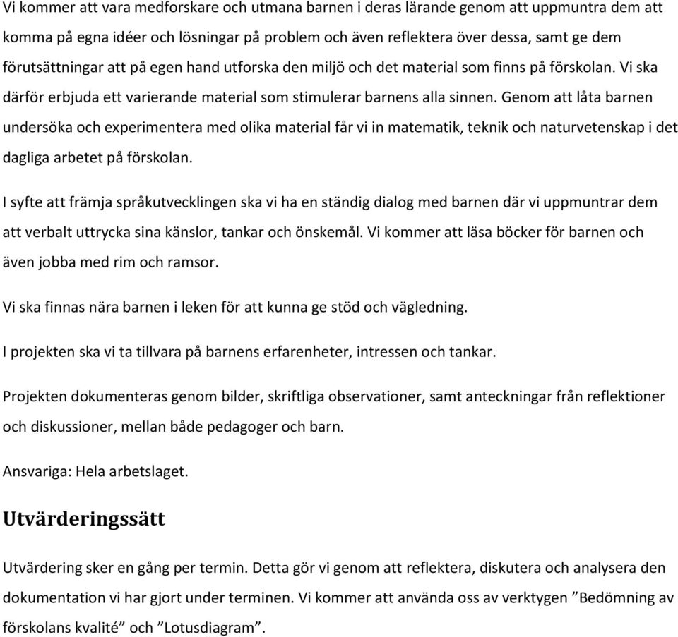 Genom att låta barnen undersöka och experimentera med olika material får vi in matematik, teknik och naturvetenskap i det dagliga arbetet på förskolan.