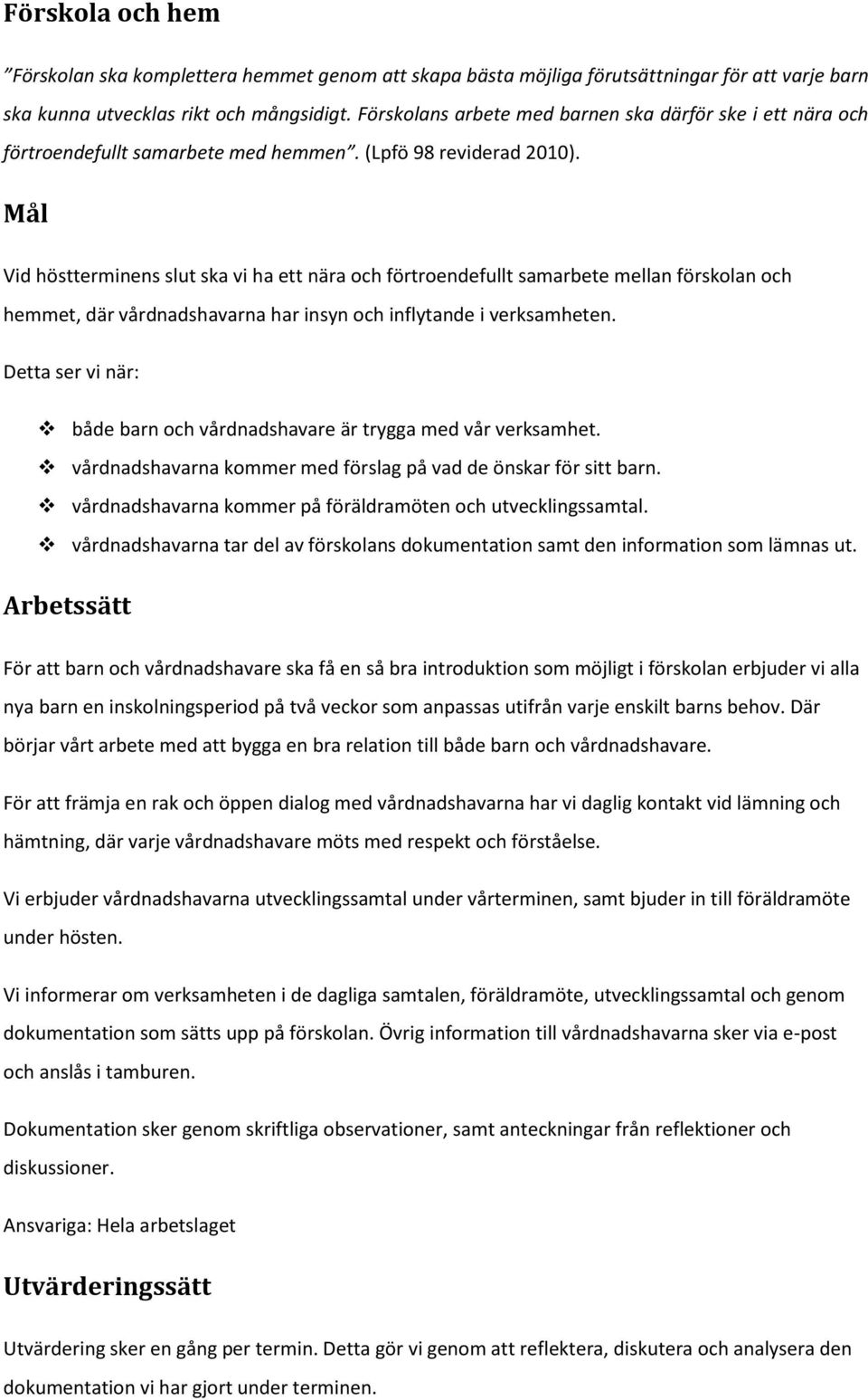 Mål Vid höstterminens slut ska vi ha ett nära och förtroendefullt samarbete mellan förskolan och hemmet, där vårdnadshavarna har insyn och inflytande i verksamheten.