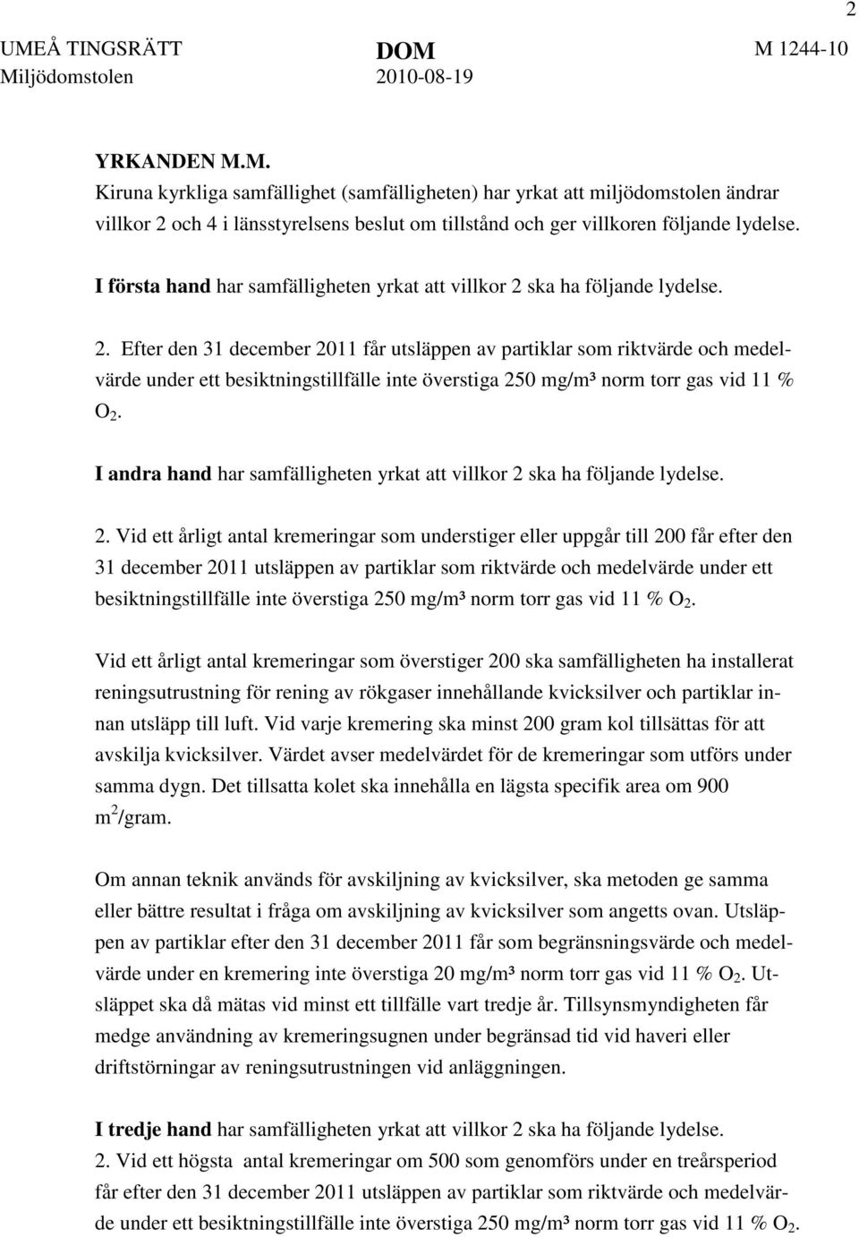 ska ha följande lydelse. 2. Efter den 31 december 2011 får utsläppen av partiklar som riktvärde och medelvärde under ett besiktningstillfälle inte överstiga 250 mg/m³ norm torr gas vid 11 % O 2.