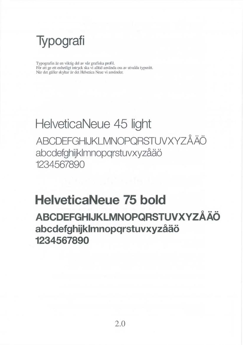 När det gäller skyltar är det Helvetica Neue vi använder.