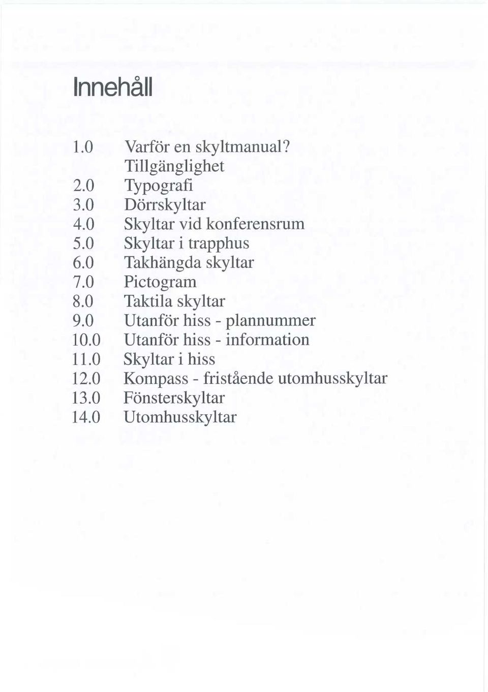 0 Taktila skyltar 9.0 Utanför hiss - plannummer 10.0 Utanför hiss - information 11.