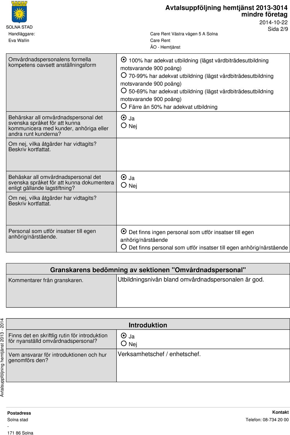 100% har adekvat utbildning (lägst vårdbiträdesutbildning motsvarande 900 poäng) 7099% har adekvat utbildning (lägst vårdbiträdesutbildning motsvarande 900 poäng) 5069% har adekvat utbildning (lägst