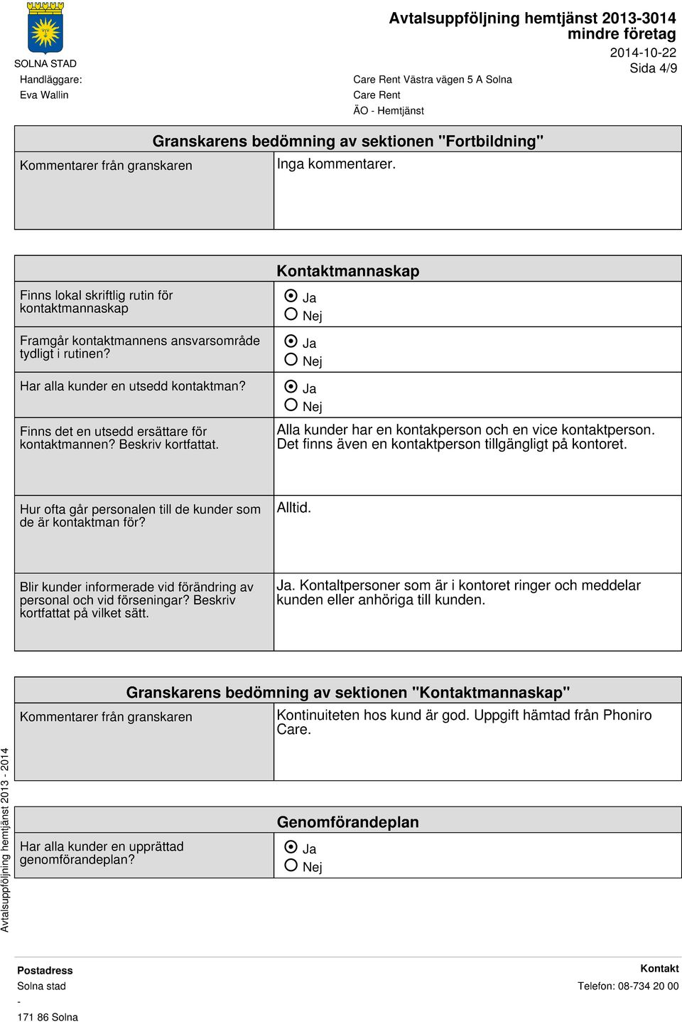 Beskriv kortfattat. mannaskap Alla kunder har en kontakperson och en vice kontaktperson. Det finns även en kontaktperson tillgängligt på kontoret.