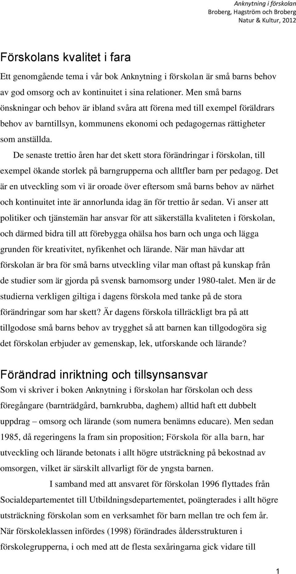 De senaste trettio åren har det skett stora förändringar i förskolan, till exempel ökande storlek på barngrupperna och alltfler barn per pedagog.