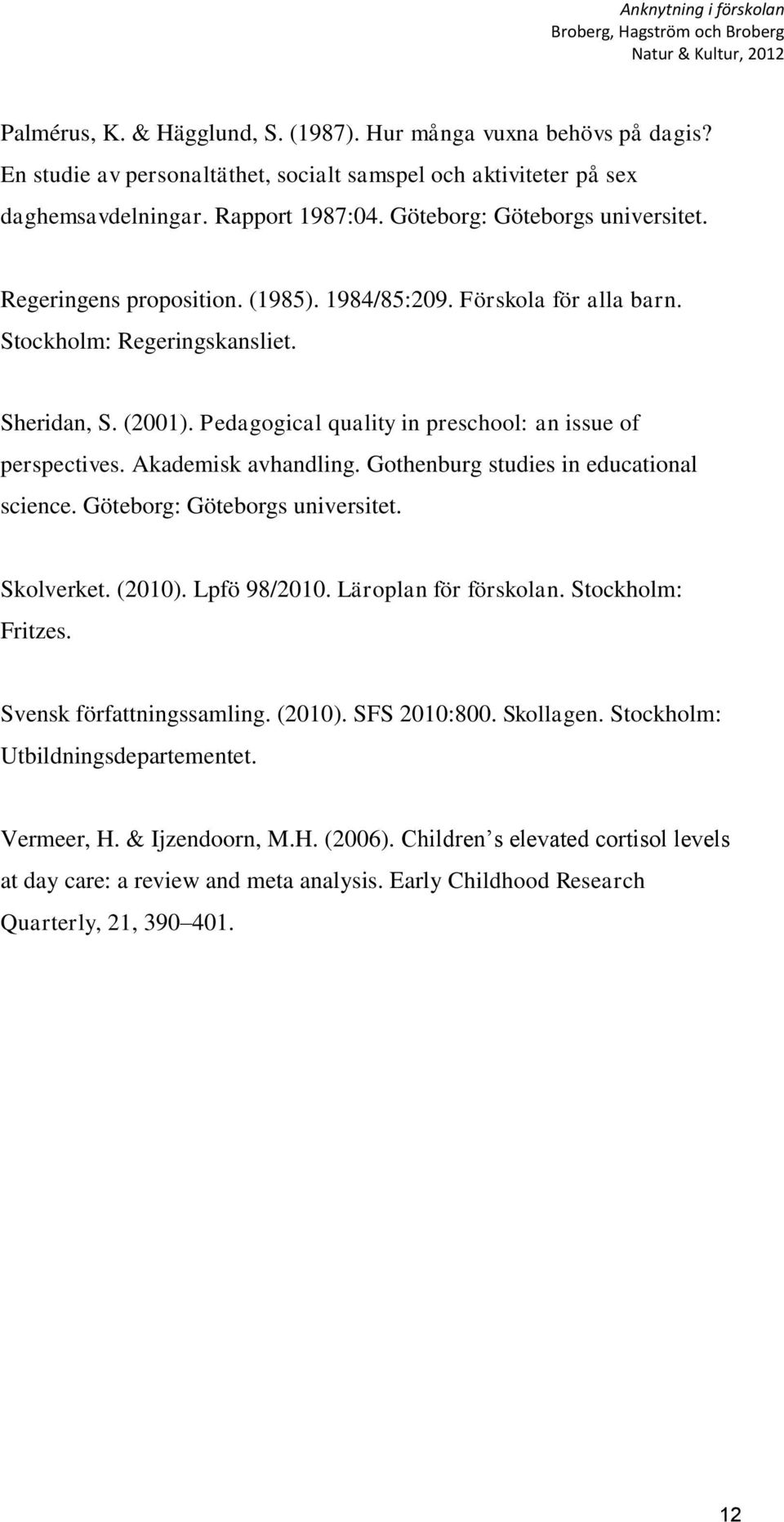 Pedagogical quality in preschool: an issue of perspectives. Akademisk avhandling. Gothenburg studies in educational science. Göteborg: Göteborgs universitet. Skolverket. (2010). Lpfö 98/2010.