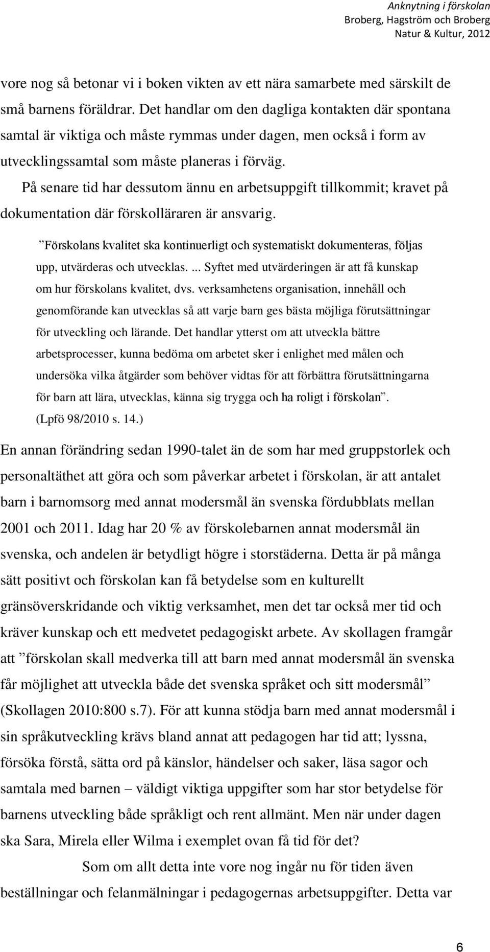 På senare tid har dessutom ännu en arbetsuppgift tillkommit; kravet på dokumentation där förskolläraren är ansvarig.