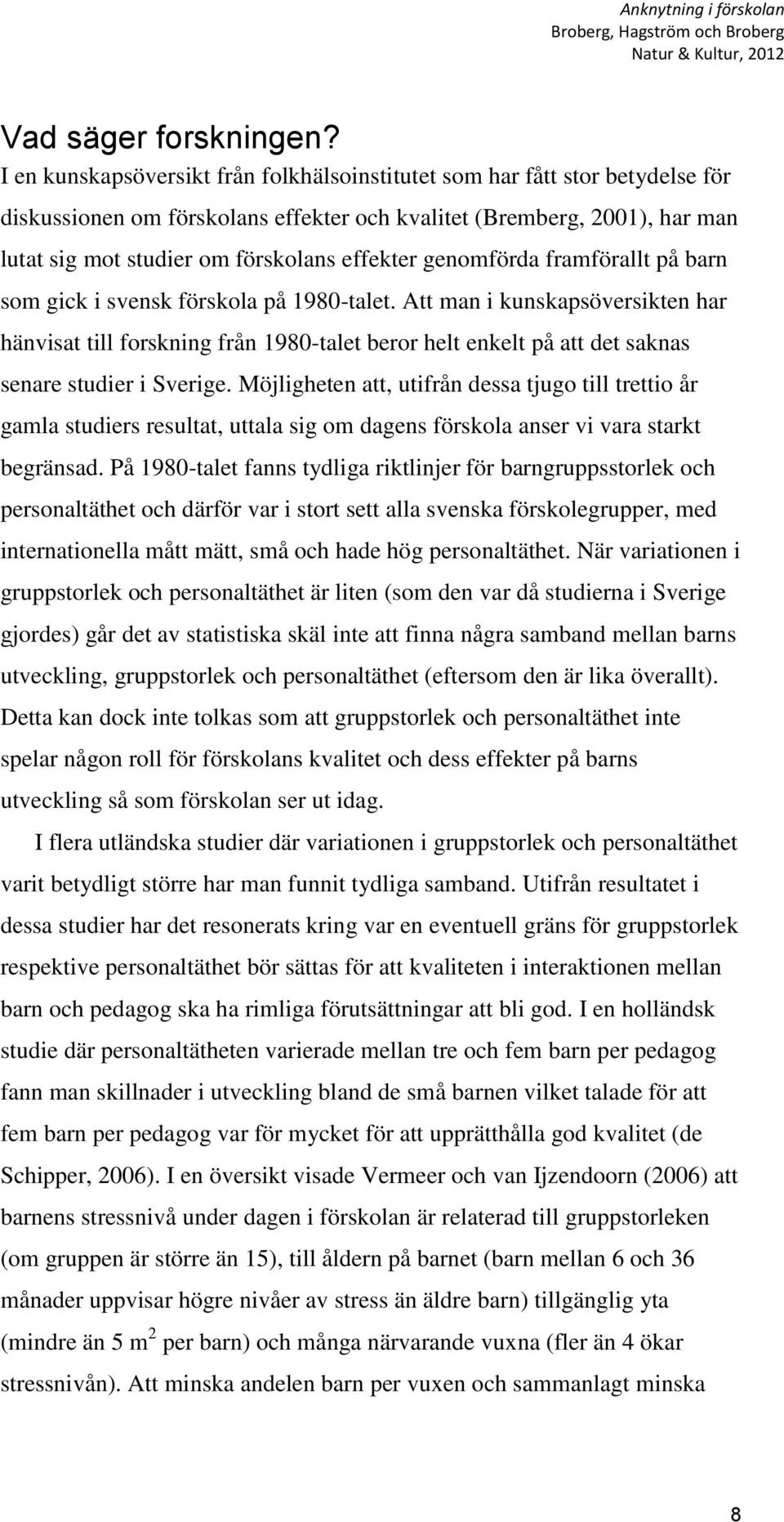 genomförda framförallt på barn som gick i svensk förskola på 1980-talet.