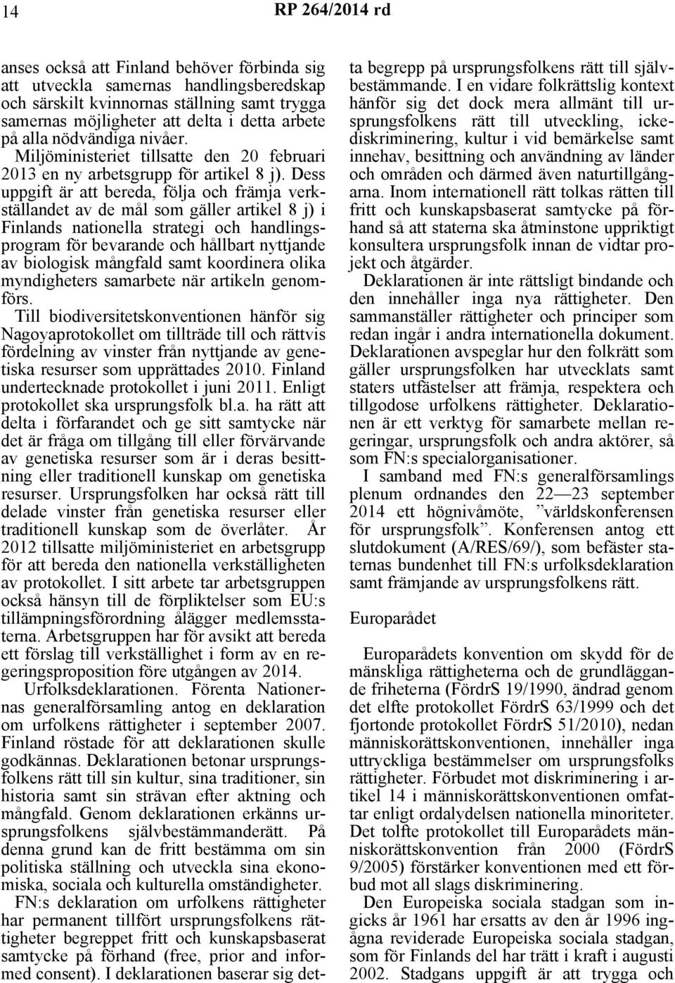 Dess uppgift är att bereda, följa och främja verkställandet av de mål som gäller artikel 8 j) i Finlands nationella strategi och handlingsprogram för bevarande och hållbart nyttjande av biologisk