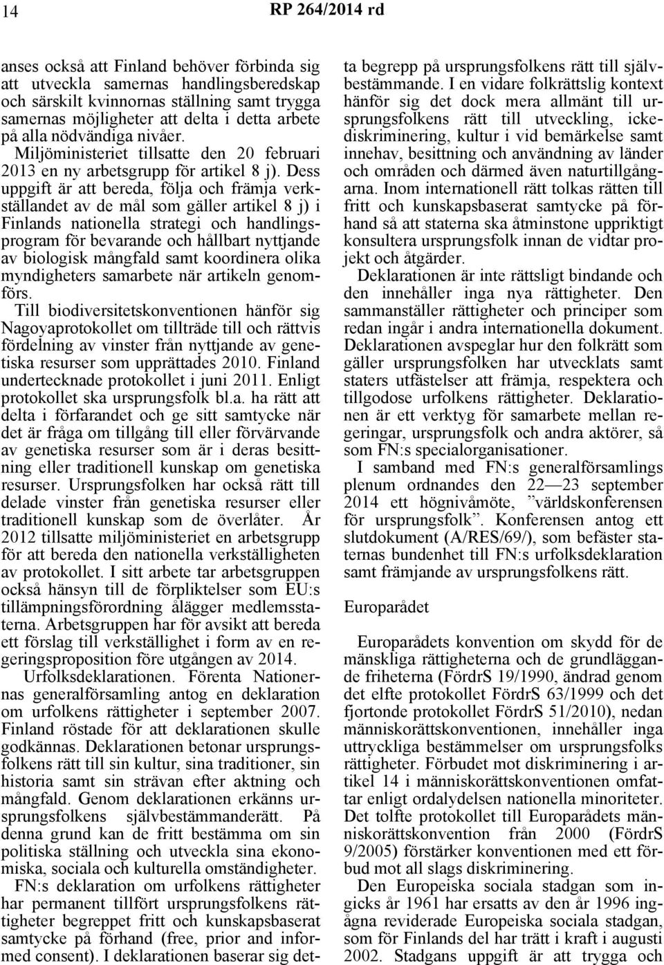 Dess uppgift är att bereda, följa och främja verkställandet av de mål som gäller artikel 8 j) i Finlands nationella strategi och handlingsprogram för bevarande och hållbart nyttjande av biologisk