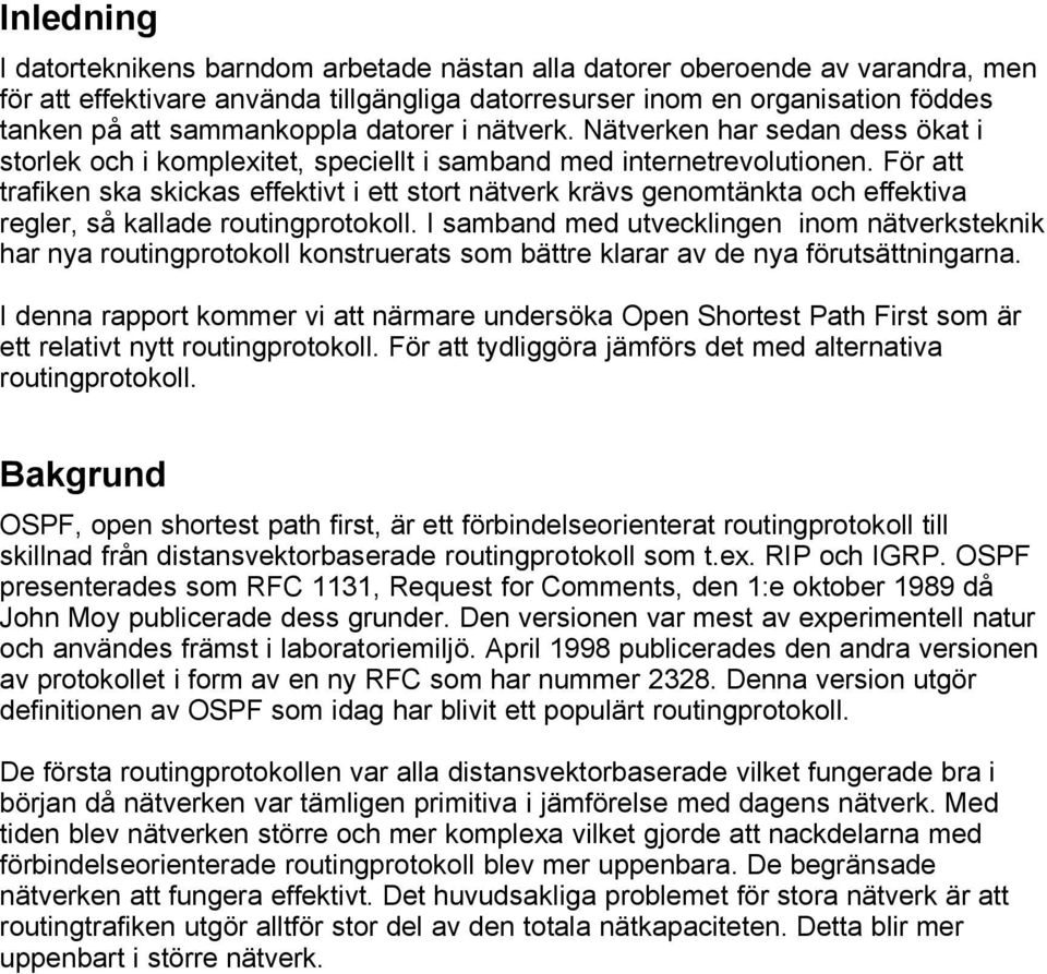 För att trafiken ska skickas effektivt i ett stort nätverk krävs genomtänkta och effektiva regler, så kallade routingprotokoll.