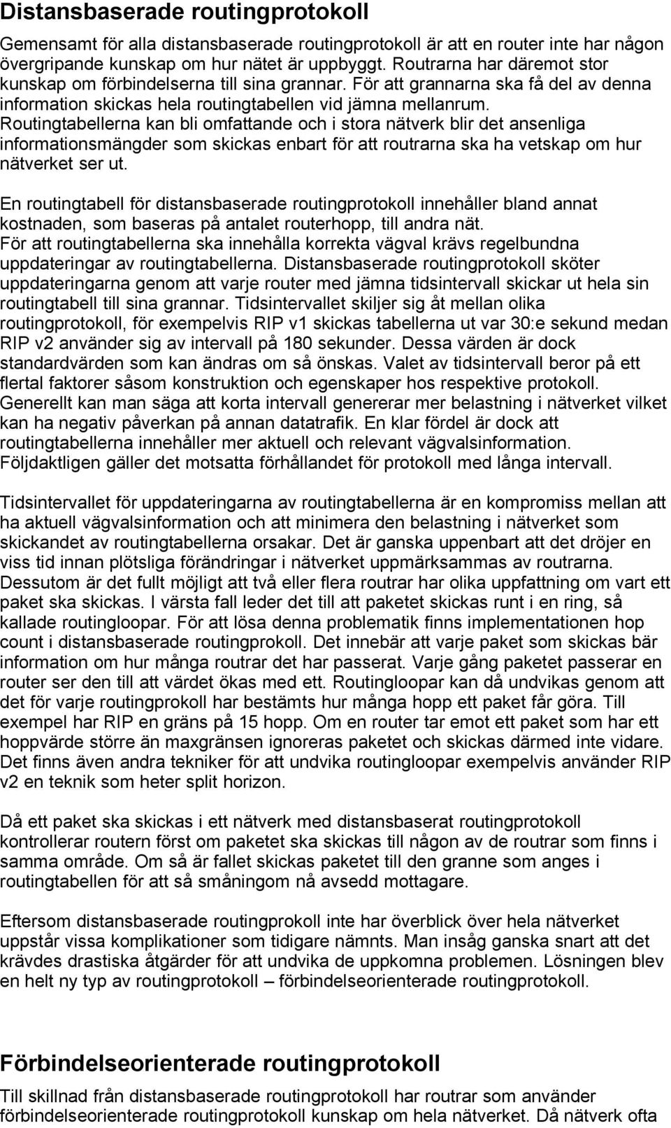 Routingtabellerna kan bli omfattande och i stora nätverk blir det ansenliga informationsmängder som skickas enbart för att routrarna ska ha vetskap om hur nätverket ser ut.