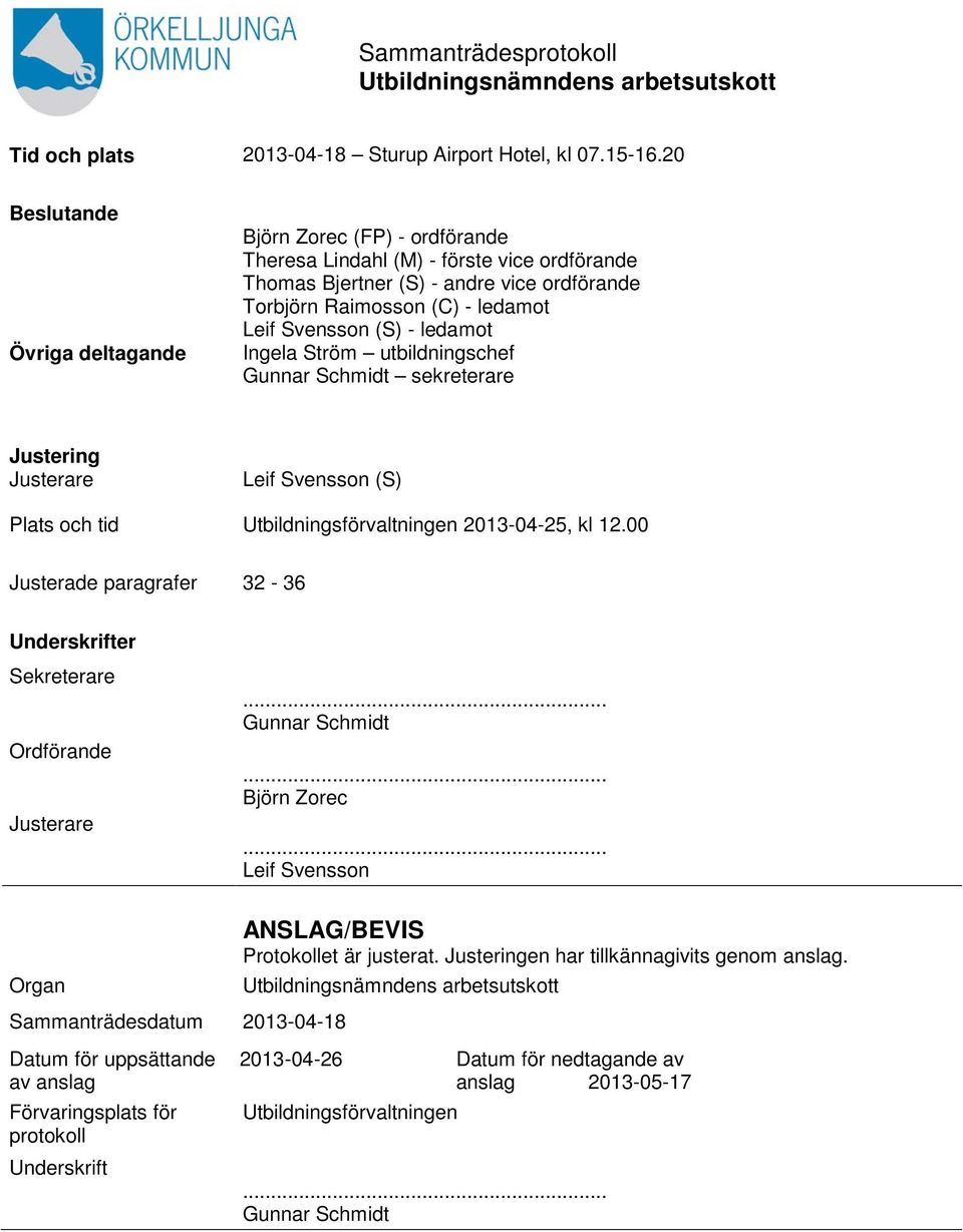 (S) - ledamot Ingela Ström utbildningschef Gunnar Schmidt sekreterare Justering Justerare Leif Svensson (S) Plats och tid Utbildningsförvaltningen 2013-04-25, kl 12.