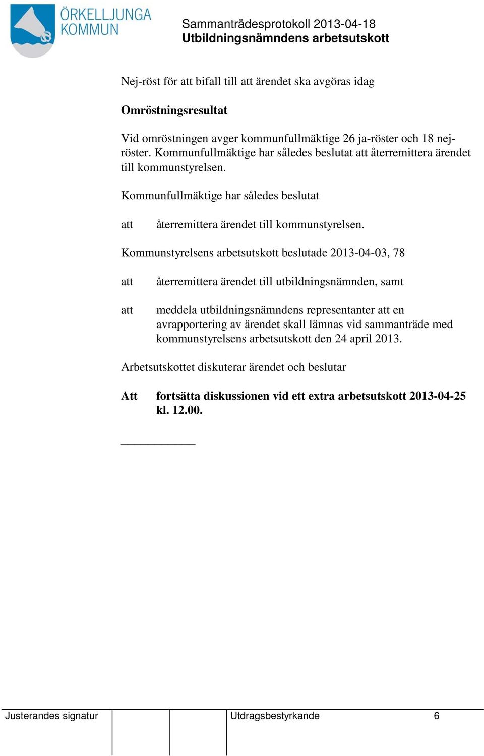 Kommunstyrelsens arbetsutskott beslutade 2013-04-03, 78 återremittera ärendet till utbildningsnämnden, samt meddela utbildningsnämndens representanter en avrapportering av ärendet