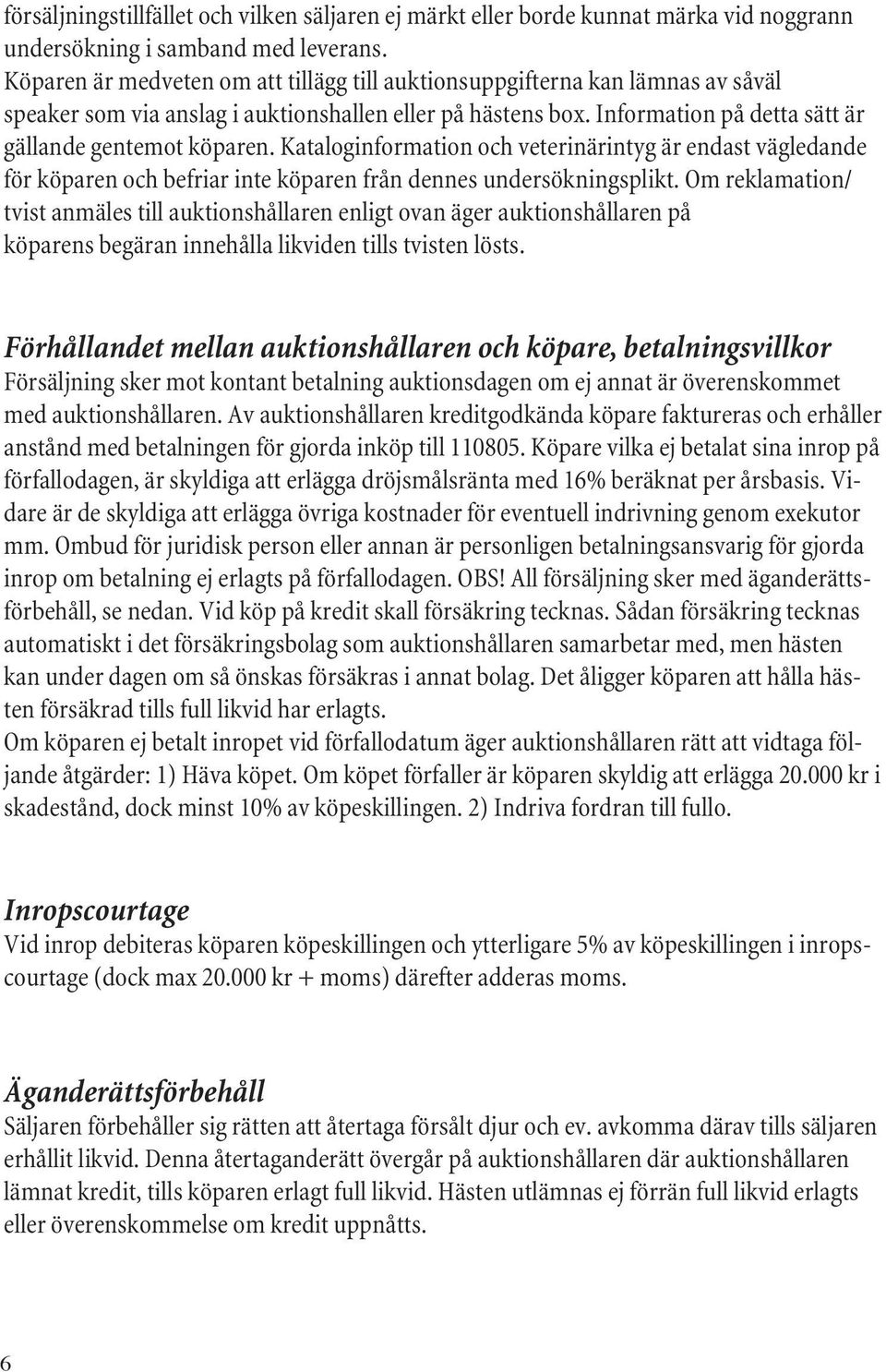 Kataloginformation och veterinärintyg är endast vägledande för köparen och befriar inte köparen från dennes undersökningsplikt.