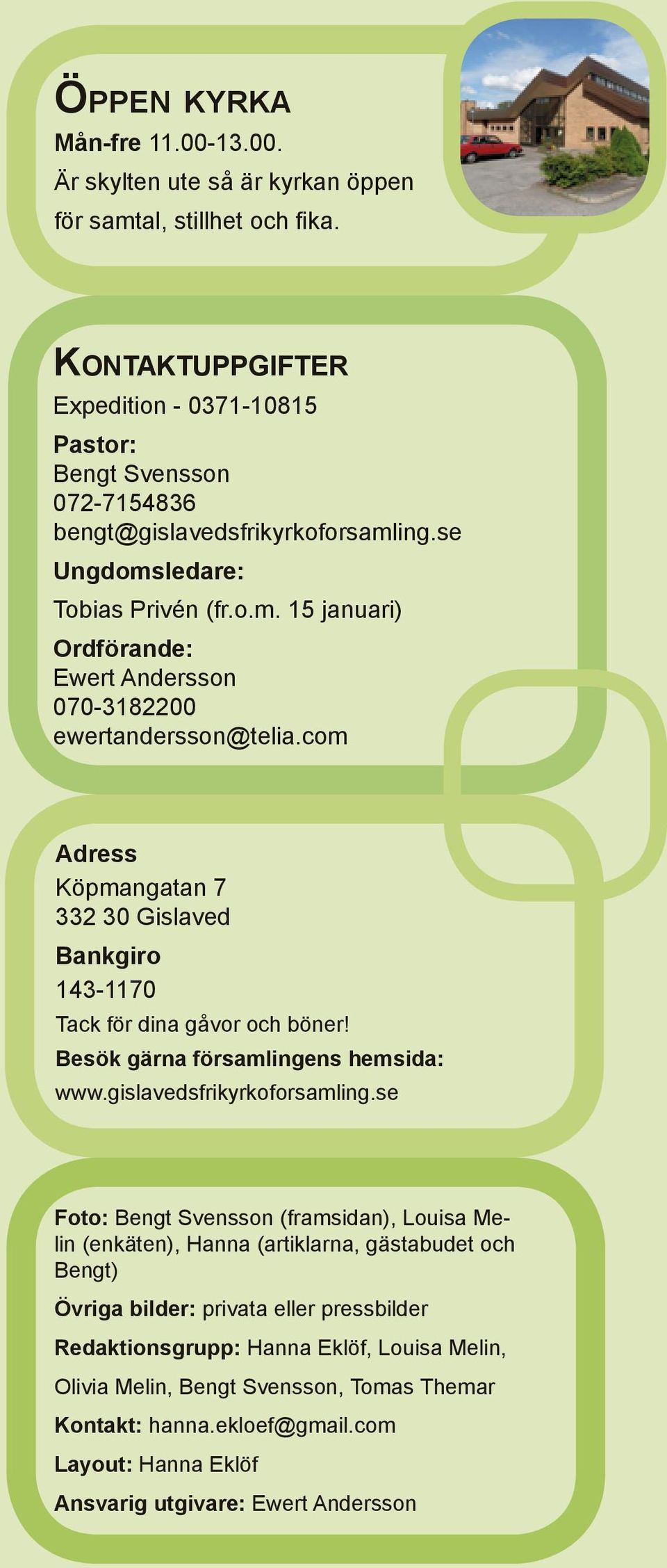 com Adress Köpmangatan 7 332 30 Gislaved Bankgiro 143-1170 Tack för dina gåvor och böner! Besök gärna församlingens hemsida: www.gislavedsfrikyrkoforsamling.