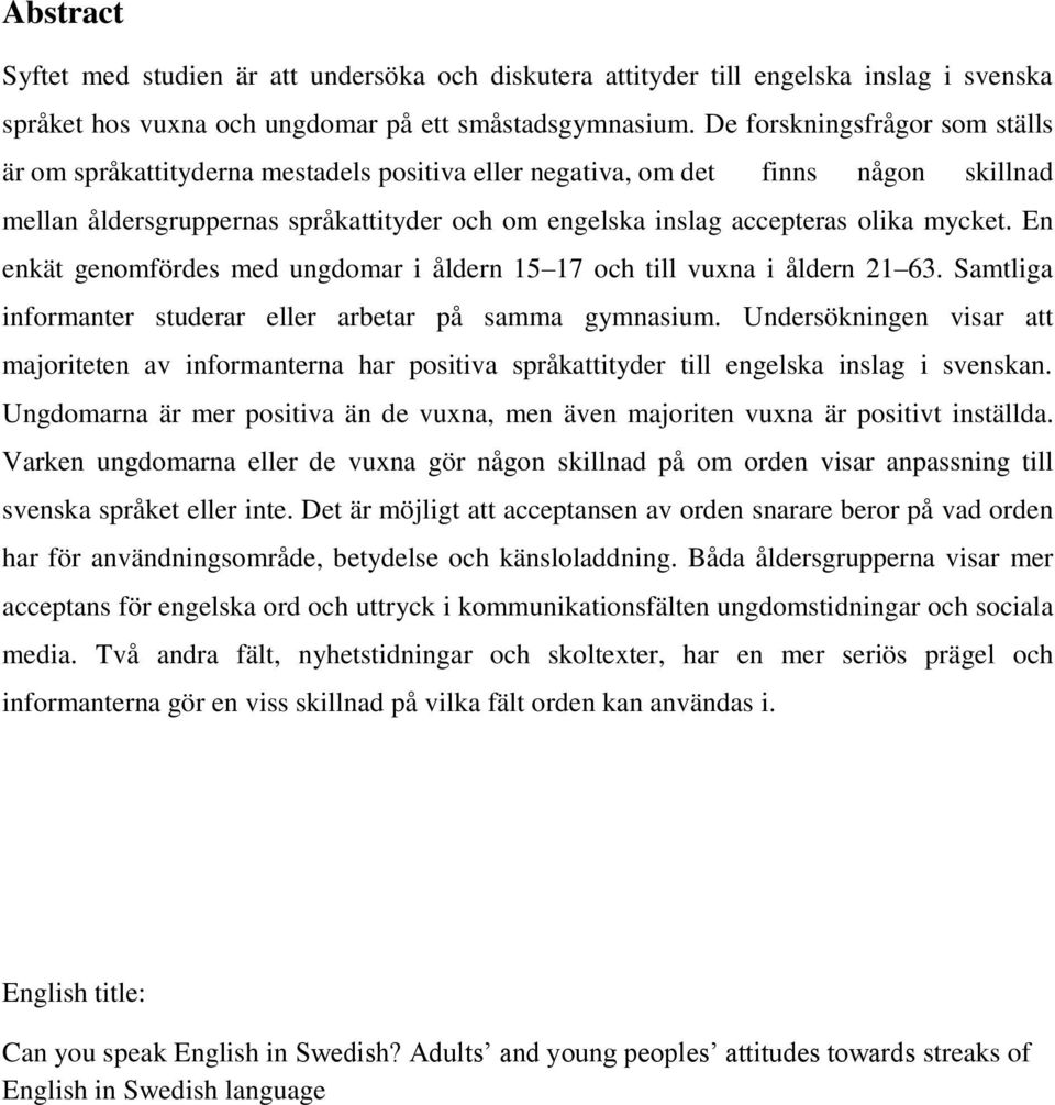 mycket. En enkät genomfördes med ungdomar i åldern 15 17 och till vuxna i åldern 21 63. Samtliga informanter studerar eller arbetar på samma gymnasium.