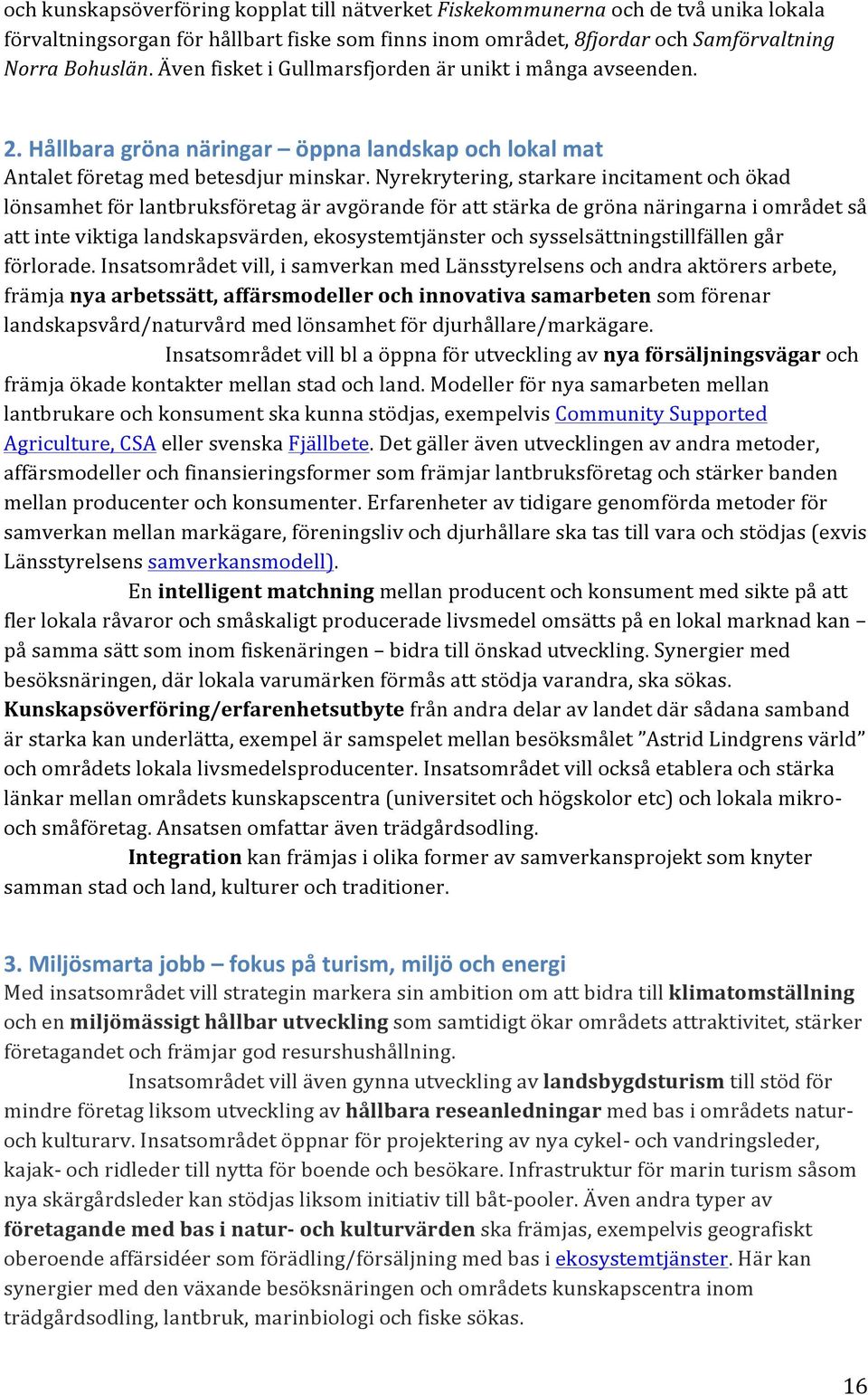 Nyrekrytering, starkare incitament och ökad lönsamhet för lantbruksföretag är avgörande för att stärka de gröna näringarna i området så att inte viktiga landskapsvärden, ekosystemtjänster och