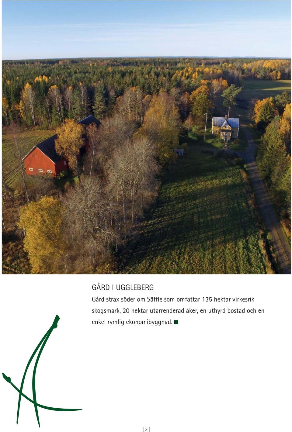 skogsmark, 20 hektar utarrenderad åker, en