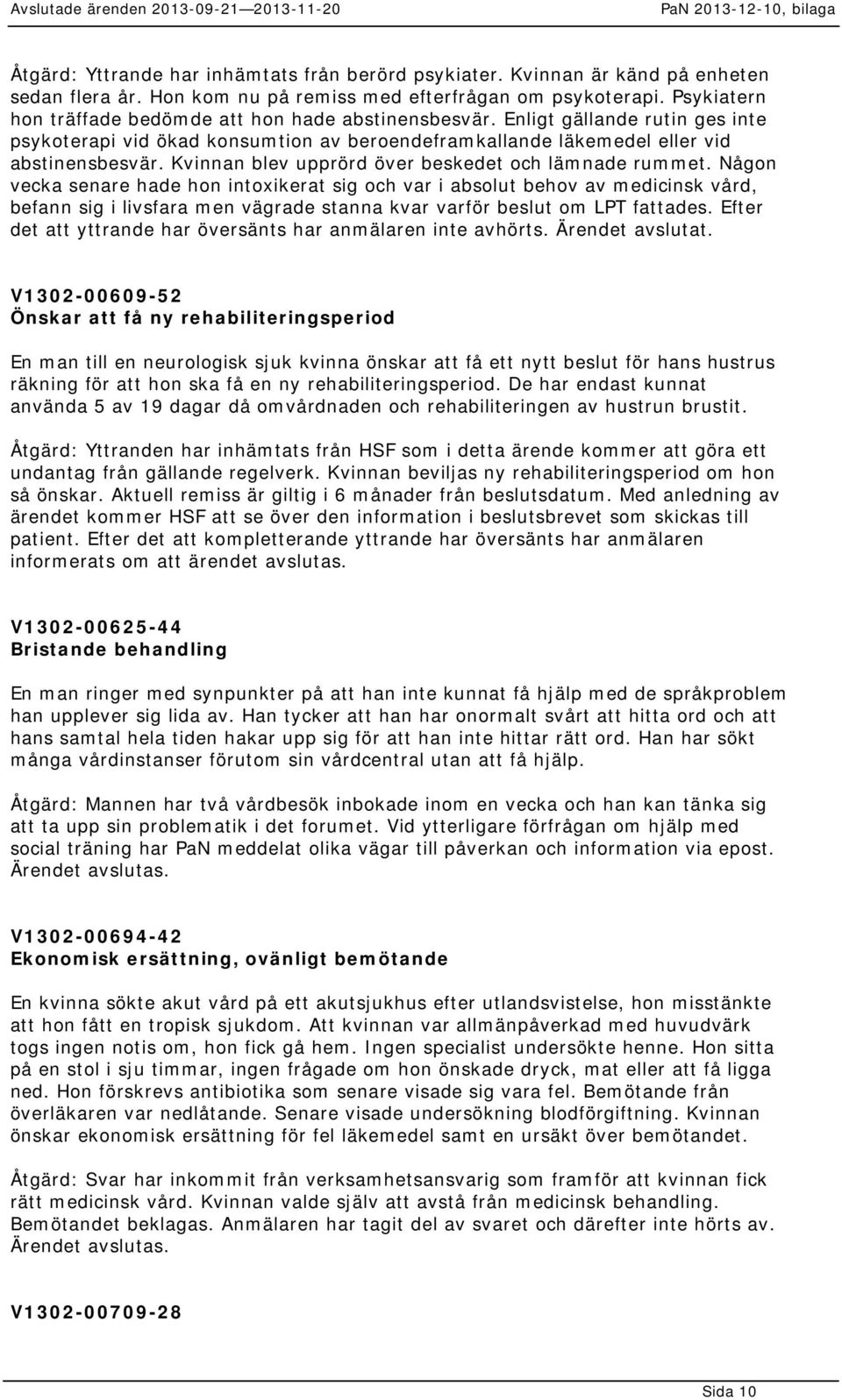 Kvinnan blev upprörd över beskedet och lämnade rummet.